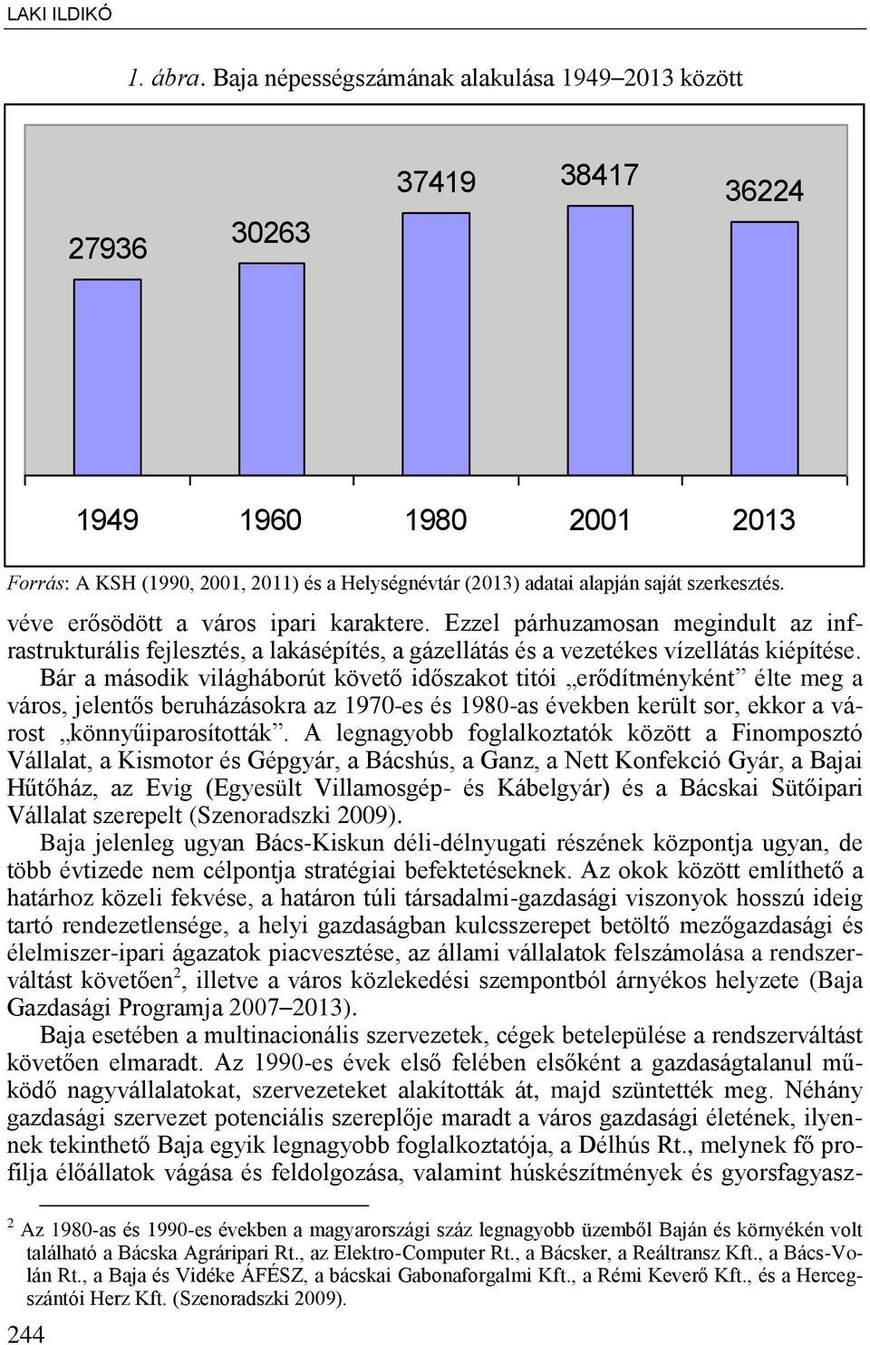 véve er södött a város ipari karaktere. Ezzel párhuzamosan megindult az infrastrukturális fejlesztés, a lakásépítés, a gázellátás és a vezetékes vízellátás kiépítése.