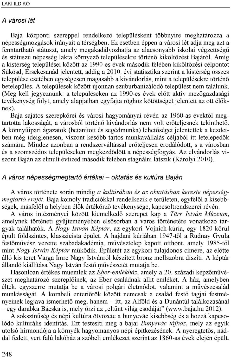 Bajáról. Amíg a kistérség települései között az 1990-es évek második felében kiköltözési célpontot Sükösd, Érsekcsanád jelentett, addig a 2010.