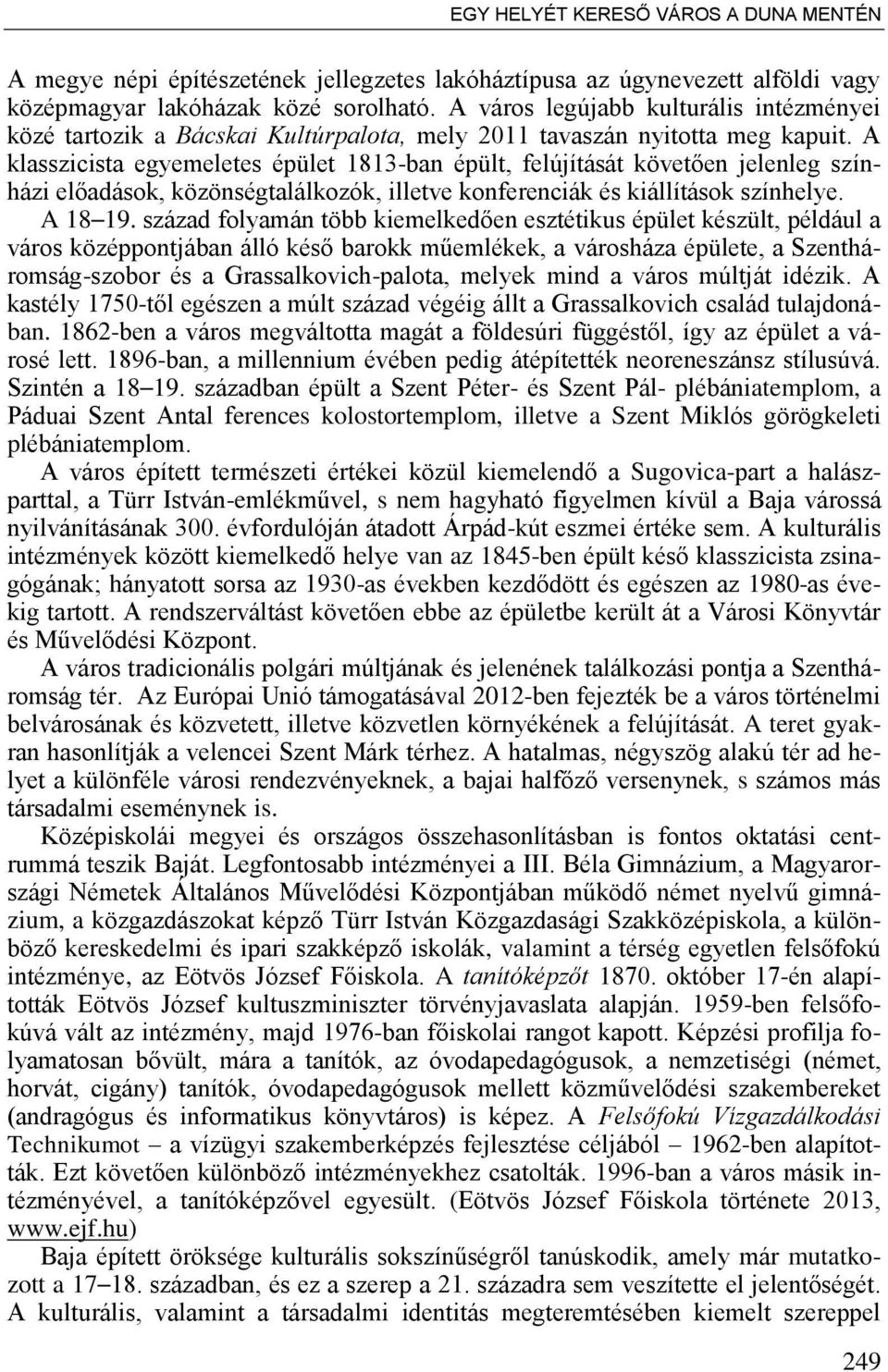 A klasszicista egyemeletes épület 1813-ban épült, felújítását követ en jelenleg színházi el adások, közönségtalálkozók, illetve konferenciák és kiállítások színhelye. A 18 19.