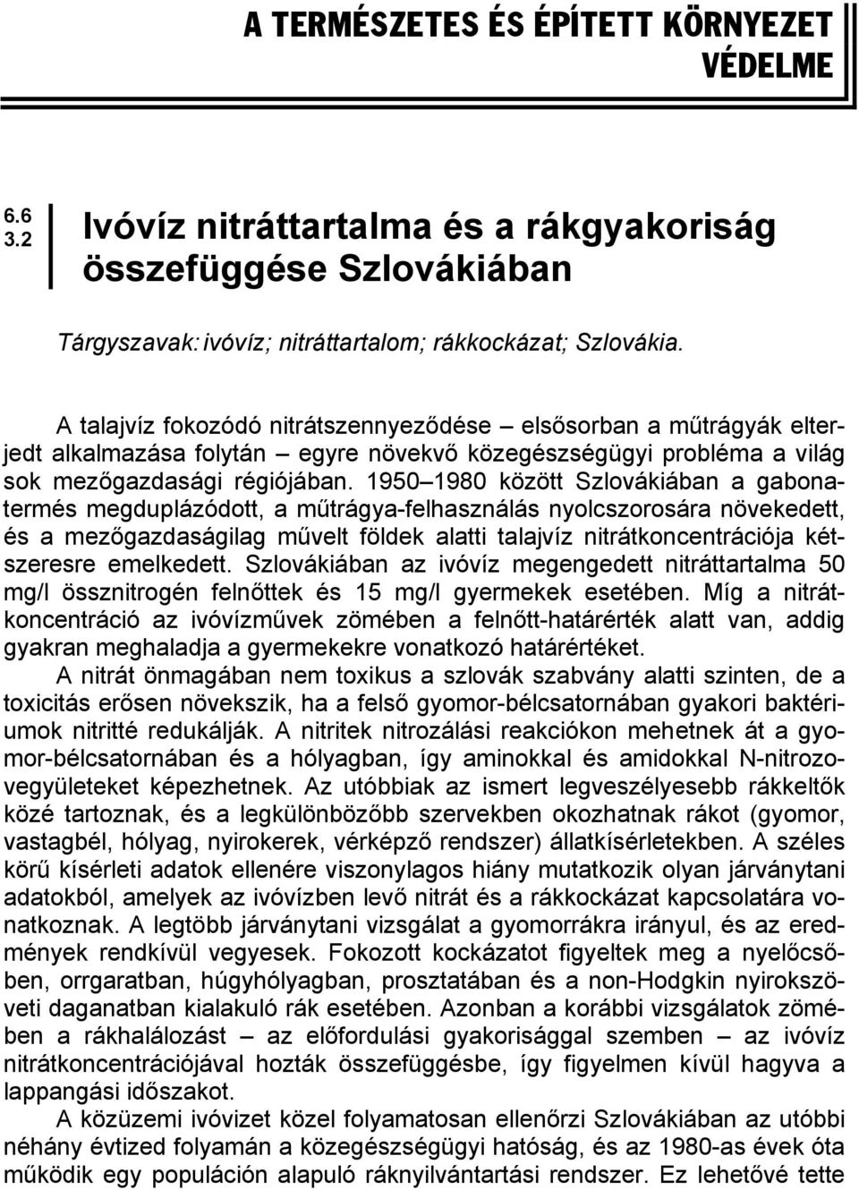 1950 1980 között Szlovákiában a gabonatermés megduplázódott, a műtrágya-felhasználás nyolcszorosára növekedett, és a mezőgazdaságilag művelt földek alatti talajvíz nitrátkoncentrációja kétszeresre
