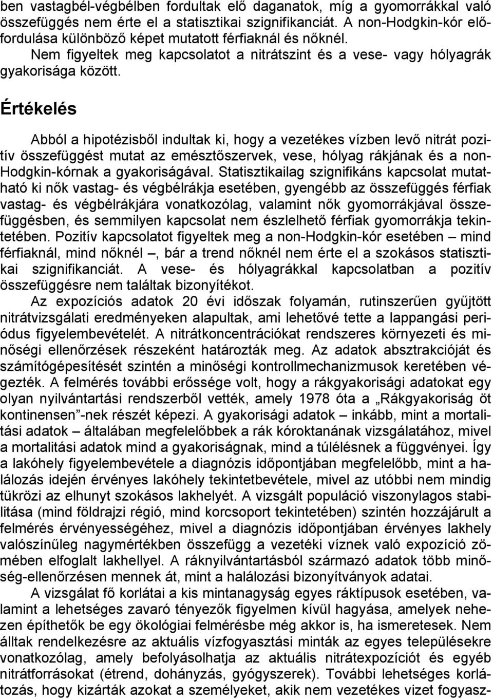 Értékelés Abból a hipotézisből indultak ki, hogy a vezetékes vízben levő nitrát pozitív összefüggést mutat az emésztőszervek, vese, hólyag rákjának és a non- Hodgkin-kórnak a gyakoriságával.