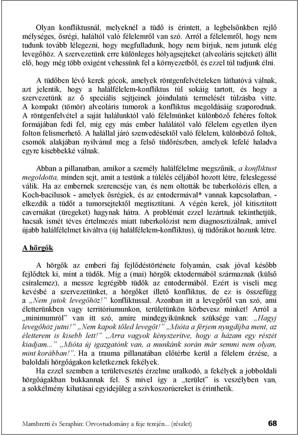 A szervezetünk erre különleges hólyagsejteket (alveoláris sejteket) állít elő, hogy még több oxigént vehessünk fel a környezetből, és ezzel túl tudjunk élni.