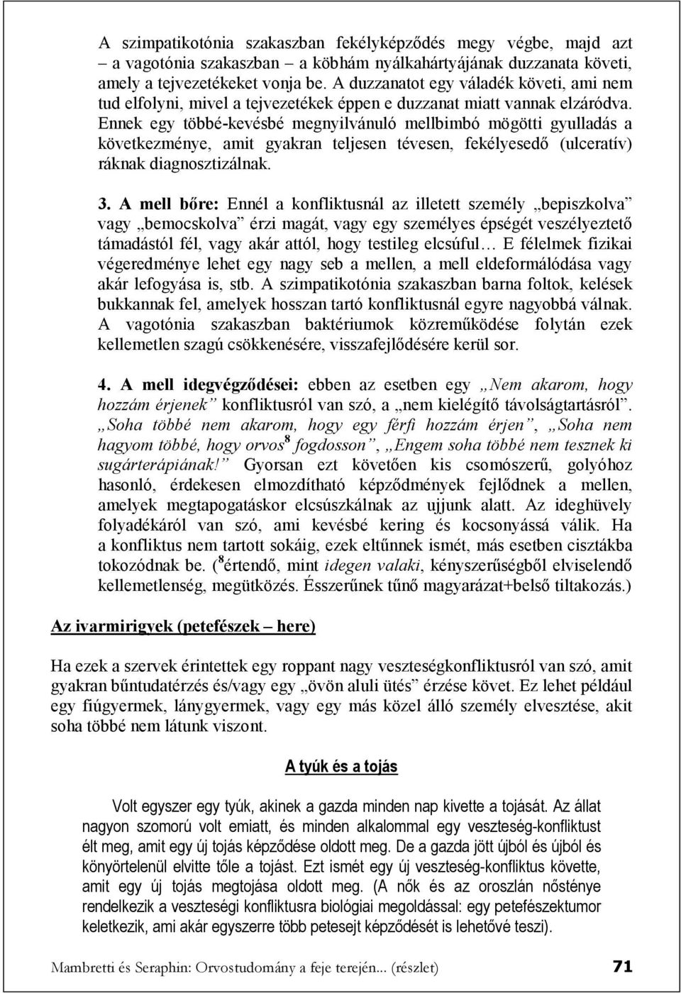 Ennek egy többé-kevésbé megnyilvánuló mellbimbó mögötti gyulladás a következménye, amit gyakran teljesen tévesen, fekélyesedő (ulceratív) ráknak diagnosztizálnak. 3.