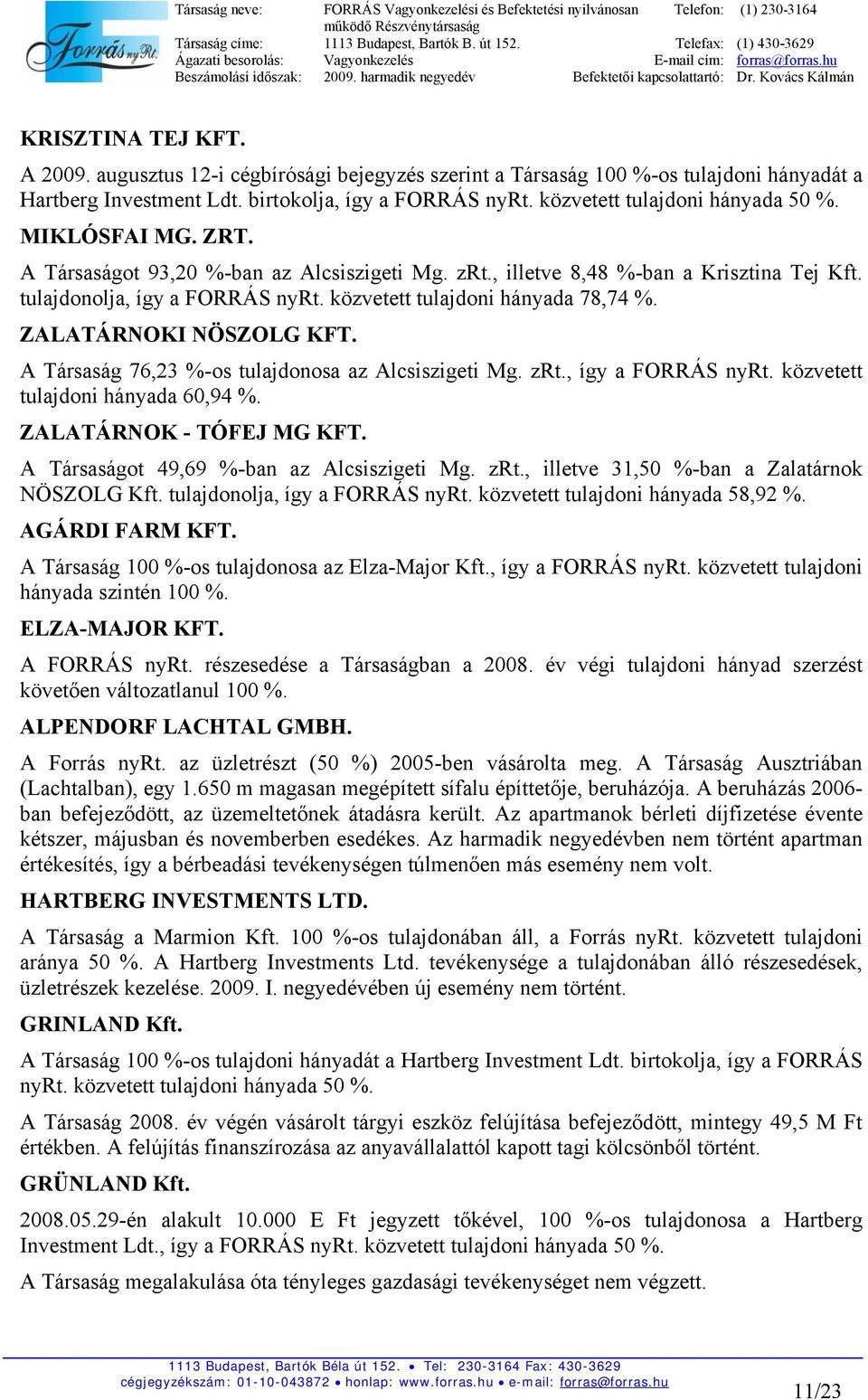 közvetett tulajdoni hányada 78,74 %. ZALATÁRNOKI NÖSZOLG KFT. A Társaság 76,23 %-os tulajdonosa az Alcsiszigeti Mg. zrt., így a FORRÁS nyrt. közvetett tulajdoni hányada 60,94 %.