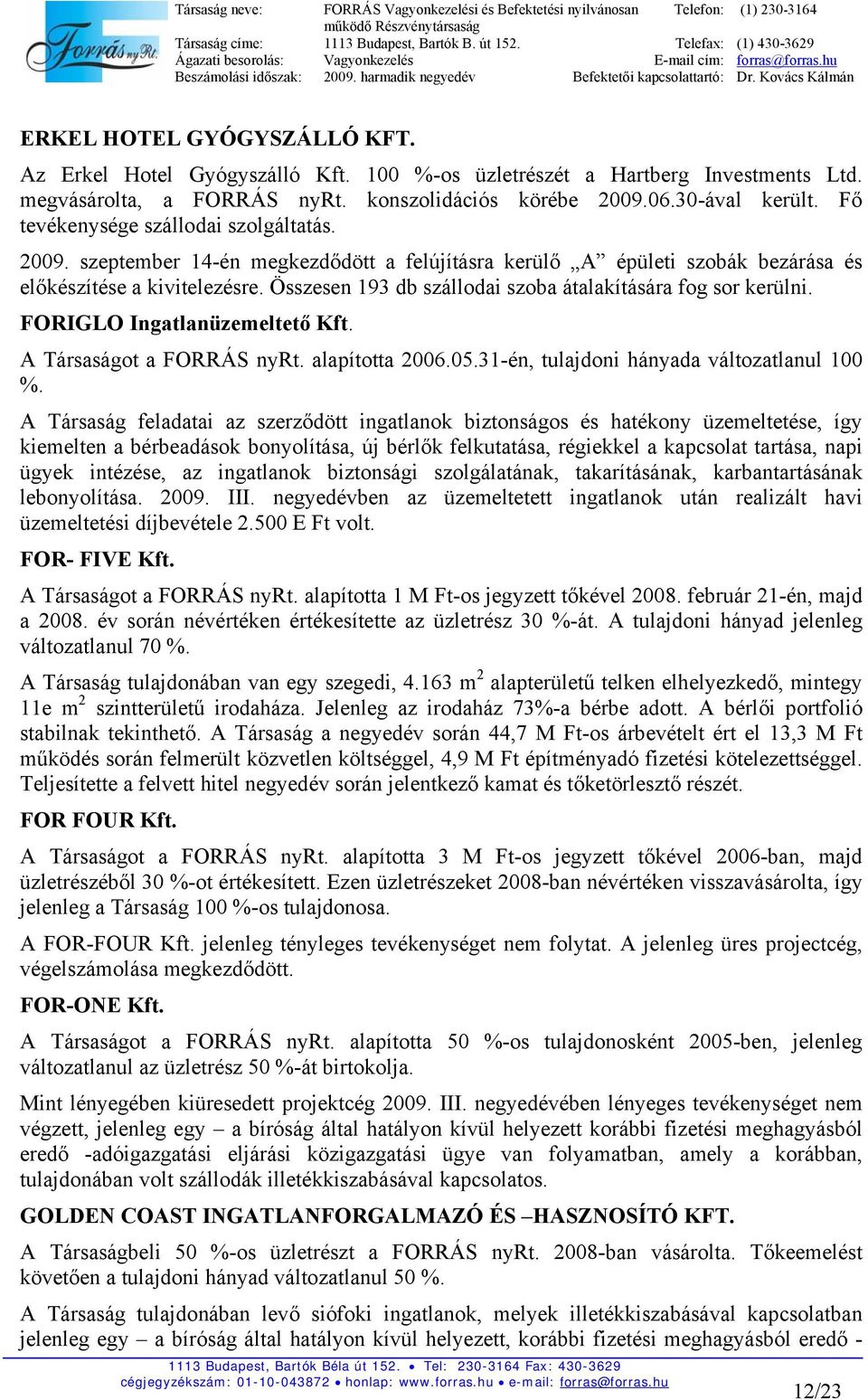 Összesen 193 db szállodai szoba átalakítására fog sor kerülni. FORIGLO Ingatlanüzemeltető Kft. A Társaságot a FORRÁS nyrt. alapította 2006.05.31-én, tulajdoni hányada változatlanul 100 %.