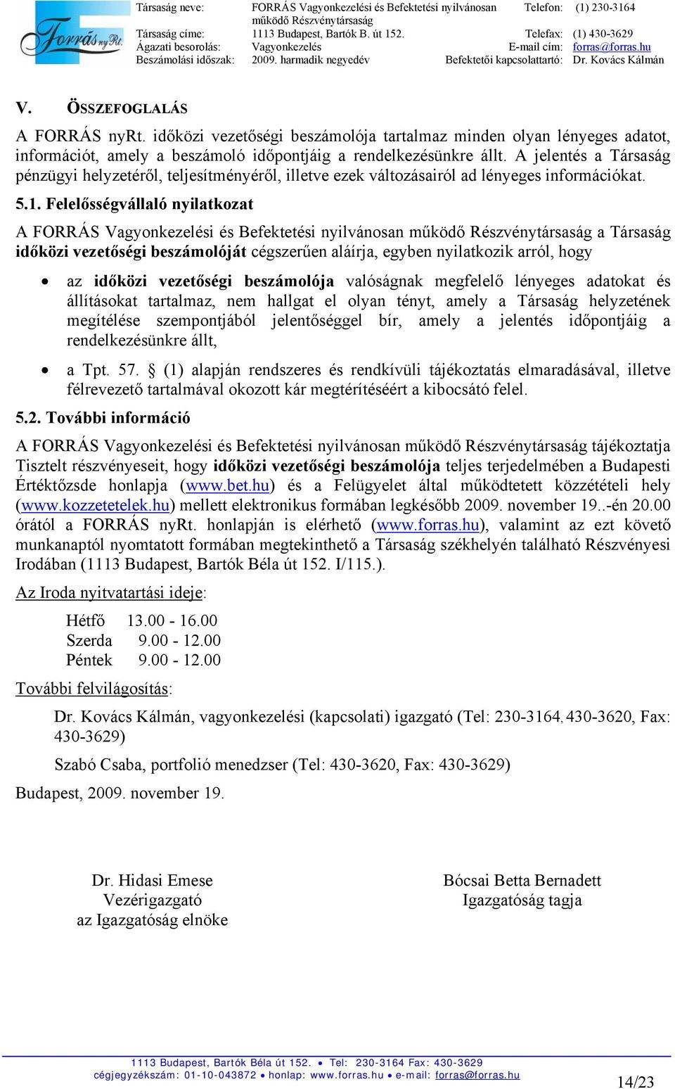 Felelősségvállaló nyilatkozat A FORRÁS Vagyonkezelési és Befektetési nyilvánosan a Társaság időközi vezetőségi beszámolóját cégszerűen aláírja, egyben nyilatkozik arról, hogy az időközi vezetőségi