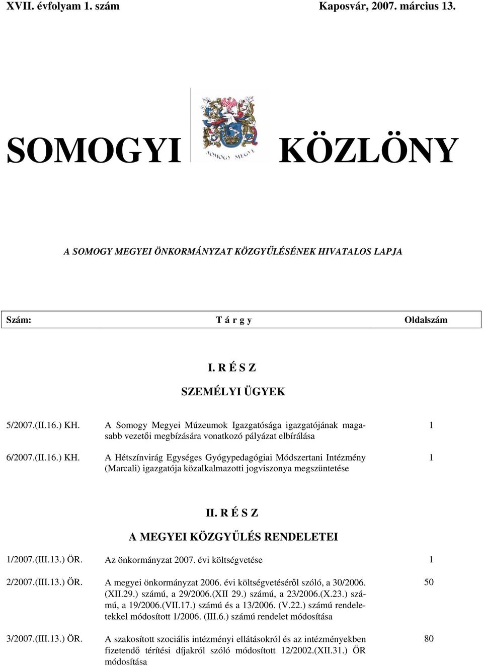 A Somogy Megyei Múzeumok Igazgatósága igazgatójának magasabb vezetői megbízására vonatkozó pályázat elbírálása A Hétszínvirág Egységes Gyógypedagógiai Módszertani Intézmény (Marcali) igazgatója