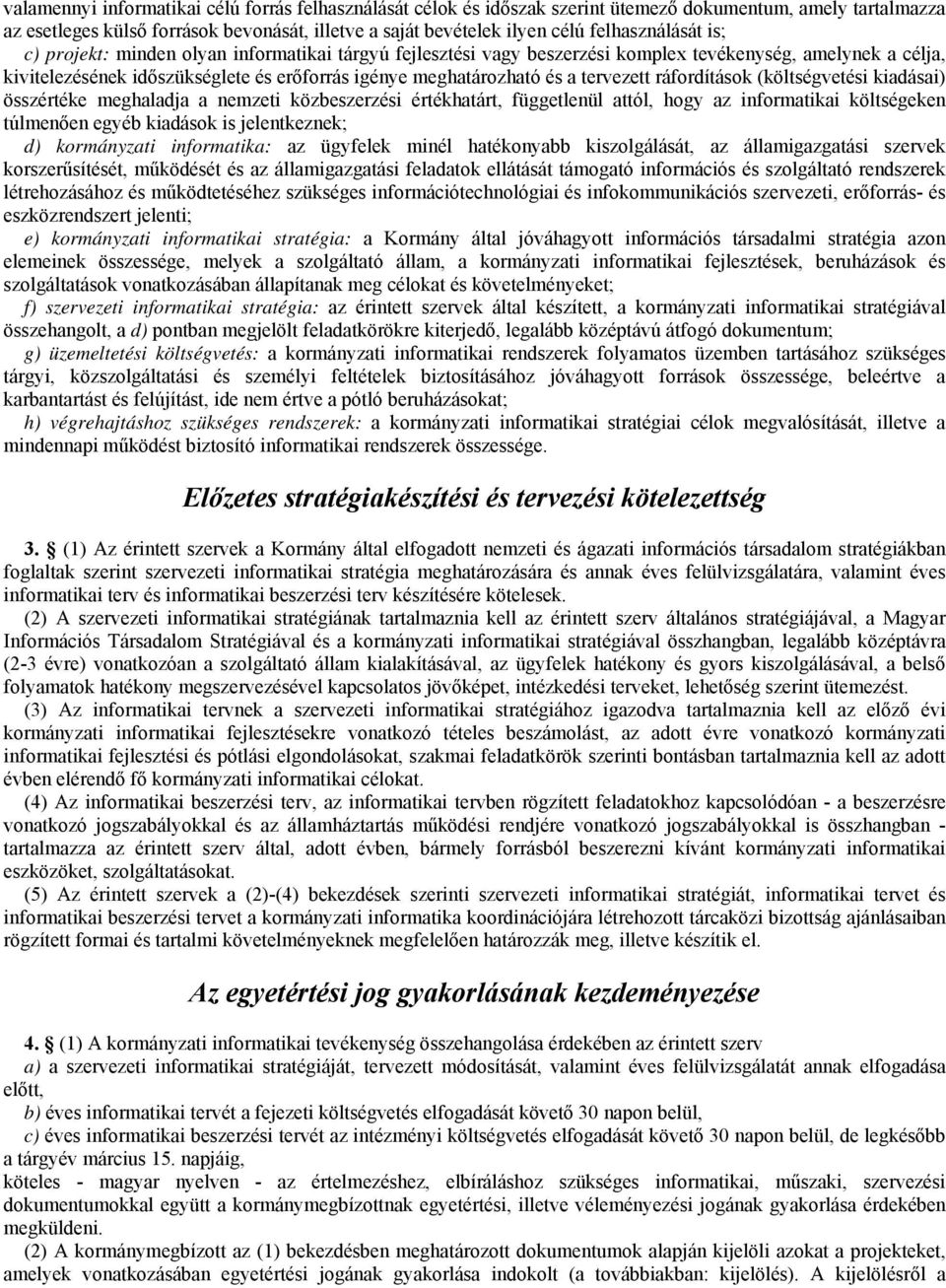 a tervezett ráfordítások (költségvetési kiadásai) összértéke meghaladja a nemzeti közbeszerzési értékhatárt, függetlenül attól, hogy az informatikai költségeken túlmenően egyéb kiadások is