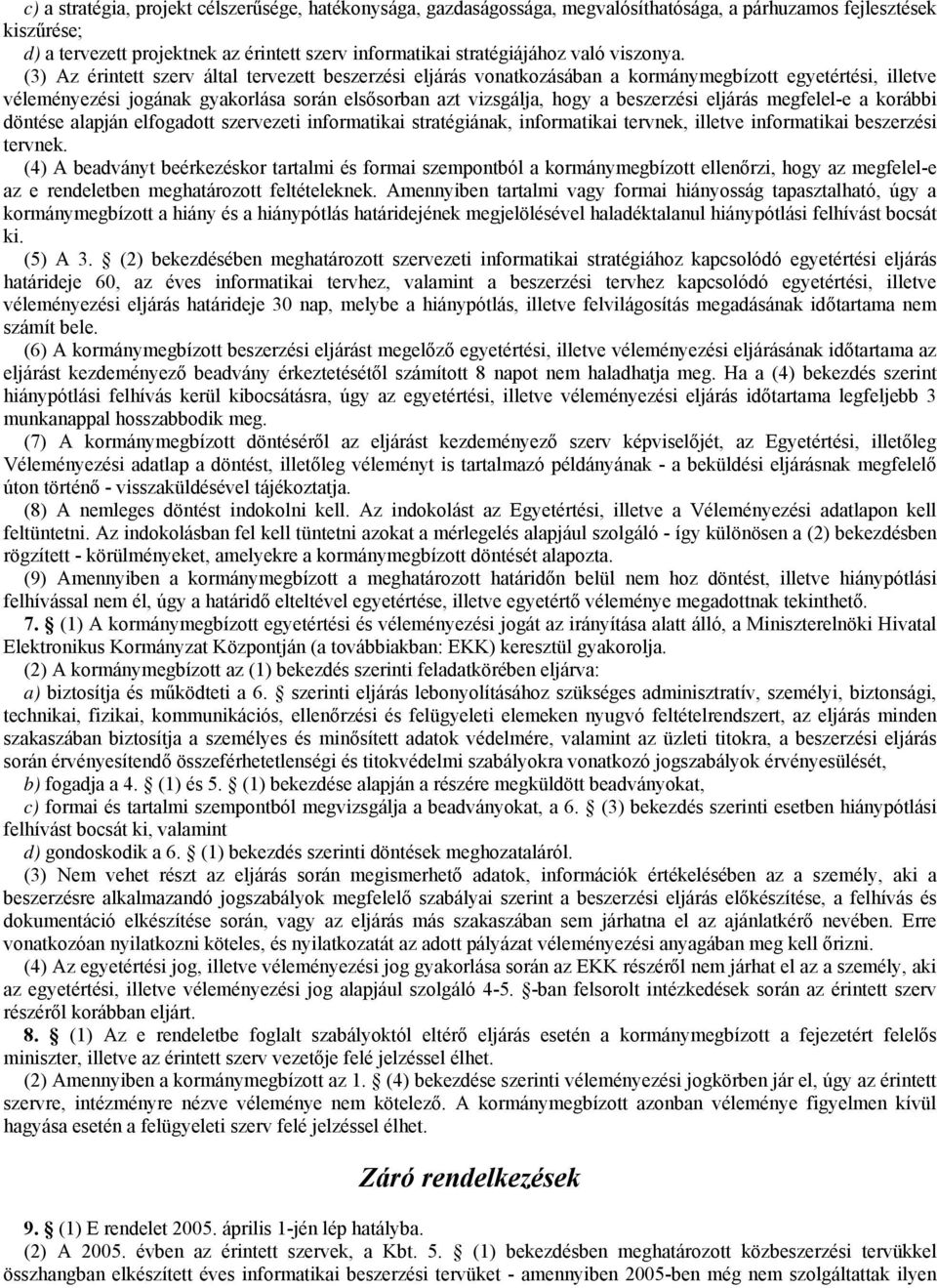 (3) Az érintett szerv által tervezett beszerzési eljárás vonatkozásában a kormánymegbízott egyetértési, illetve véleményezési jogának gyakorlása során elsősorban azt vizsgálja, hogy a beszerzési