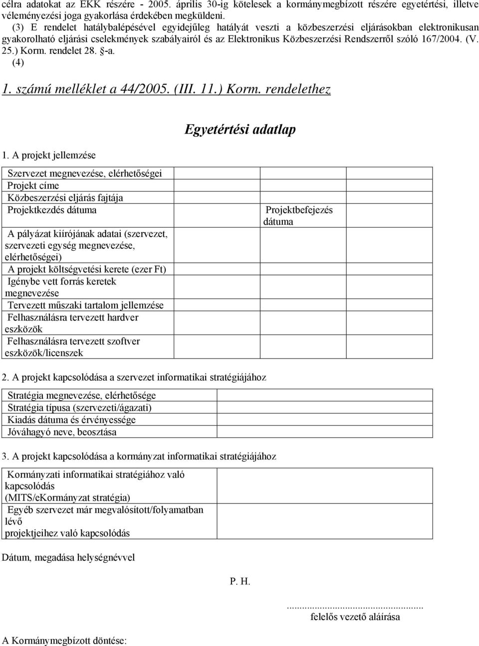szóló 167/2004. (V. 25.) Korm. rendelet 28. -a. (4) 1. számú melléklet a 44/2005. (III. 11.) Korm. rendelethez Egyetértési adatlap 1.