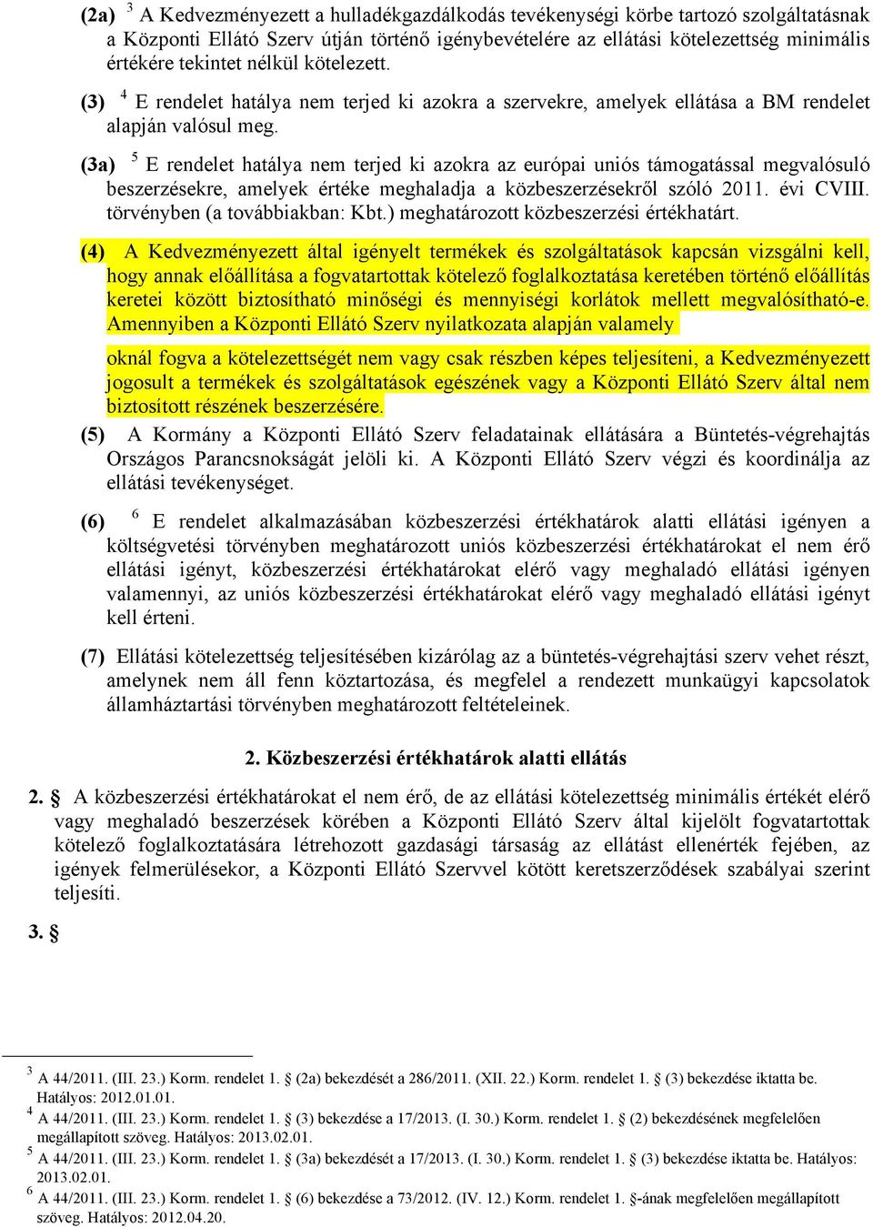(3a) 5 E rendelet hatálya nem terjed ki azokra az európai uniós támogatással megvalósuló beszerzésekre, amelyek értéke meghaladja a közbeszerzésekről szóló 2011. évi CVIII.
