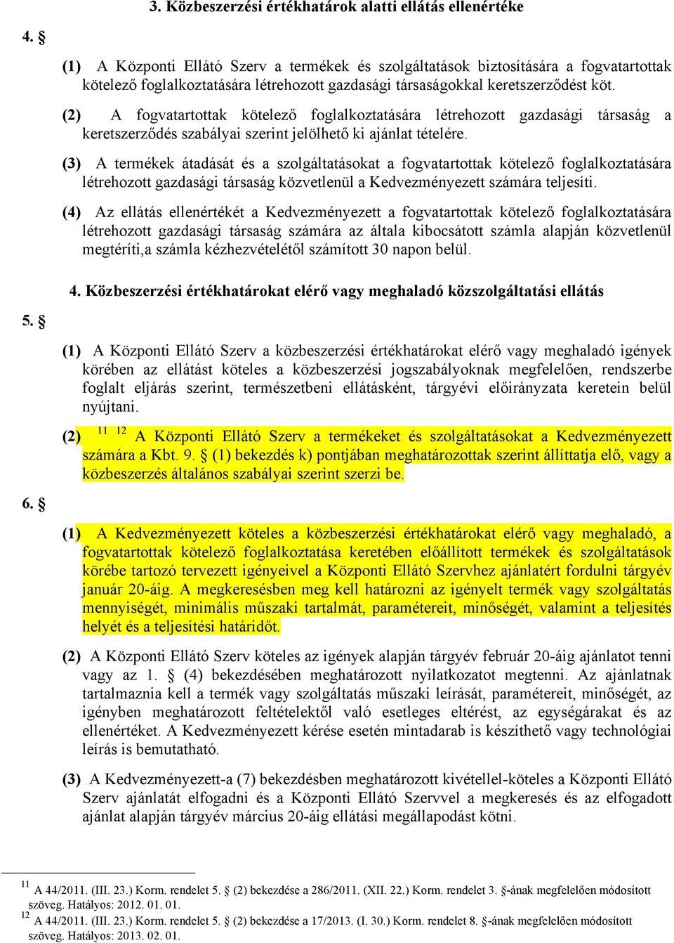 (2) A fogvatartottak kötelező foglalkoztatására létrehozott gazdasági társaság a keretszerződés szabályai szerint jelölhető ki ajánlat tételére.