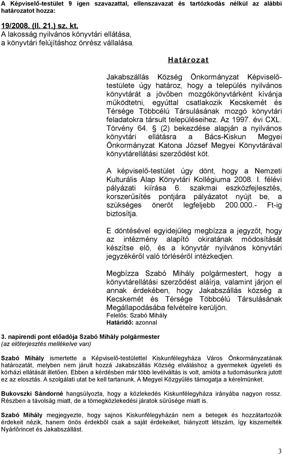 működtetni, egyúttal csatlakozik Kecskemét és Térsége Többcélú Társulásának mozgó könyvtári feladatokra társult településeihez. Az 1997. évi CXL. Törvény 64.