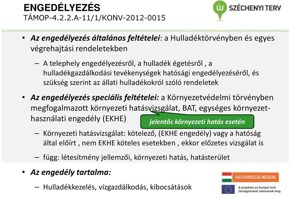 környezeti hatásvizsgálat, BAT, egységes környezethasználati engedély (EKHE) Környezeti hatásvizsgálat: kötelező, (EKHE engedély) vagy a hatóság által előírt, nem EKHE köteles