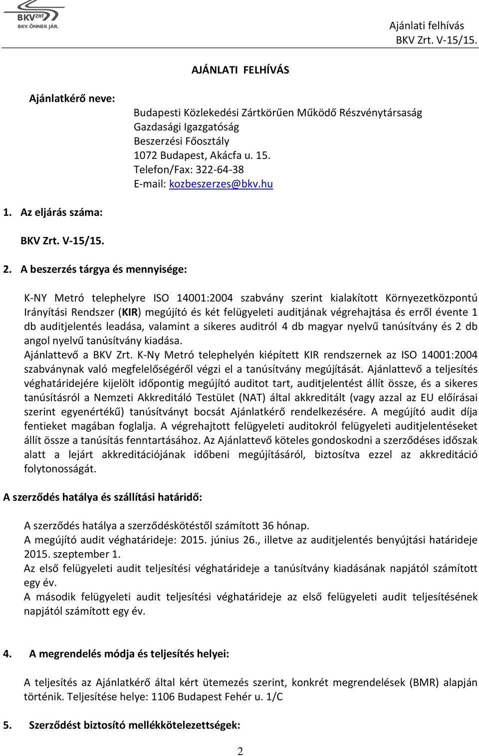 A beszerzés tárgya és mennyisége: K-NY Metró telephelyre ISO 14001:2004 szabvány szerint kialakított Környezetközpontú Irányítási Rendszer (KIR) megújító és két felügyeleti auditjának végrehajtása és