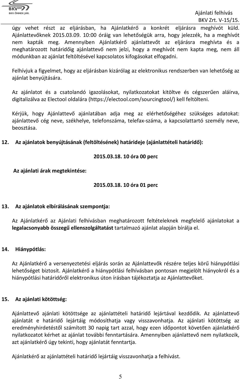 kifogásokat elfogadni. Felhívjuk a figyelmet, hogy az eljárásban kizárólag az elektronikus rendszerben van lehetőség az ajánlat benyújtására.