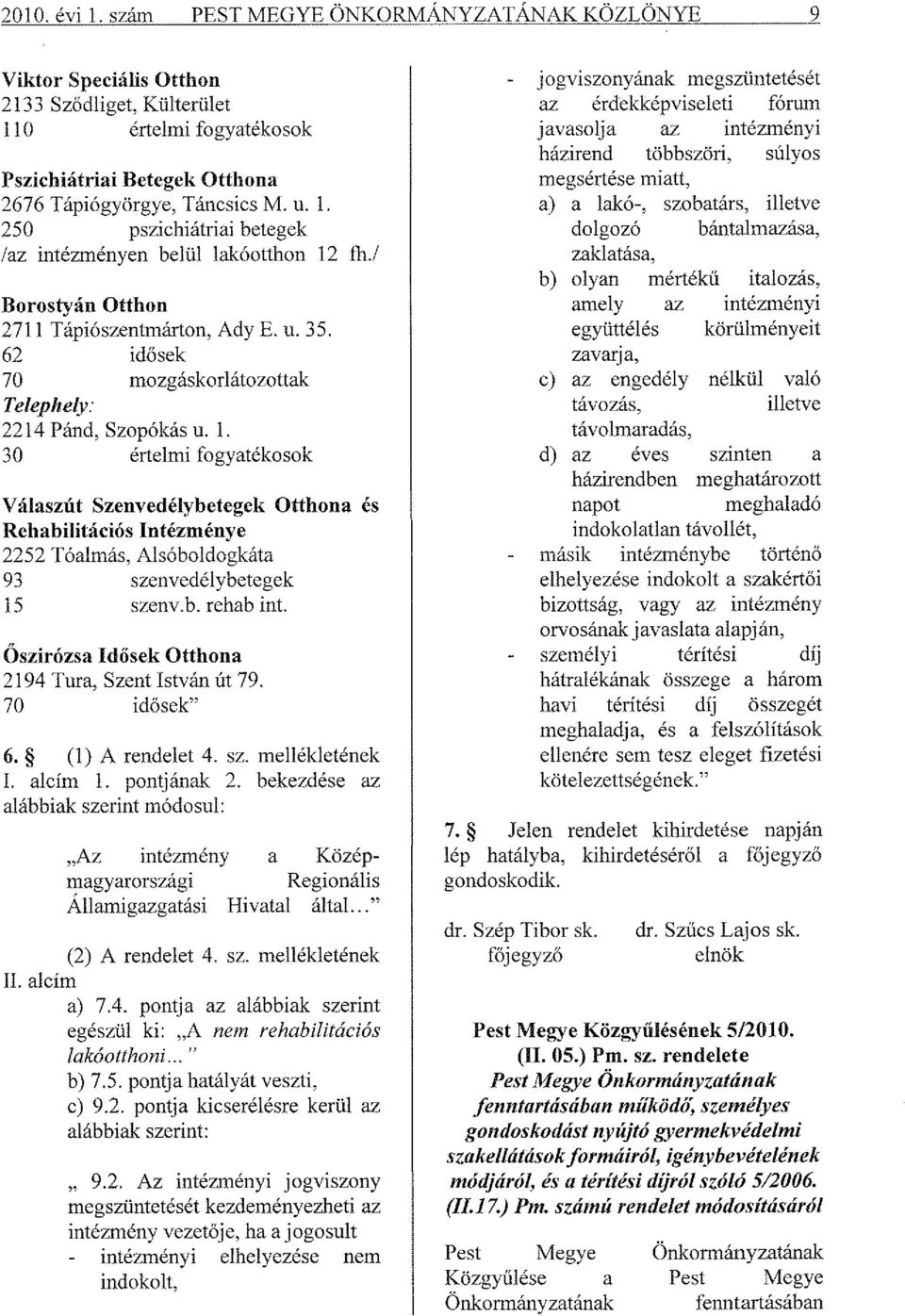 30 értelmi fogyatékosok Válaszút Szenvedélybetegek Otthona és Rehabilitációs Intézménye 2252 Tóalmás, Alsóboldogkáta 93 szenvedélybetegek 15 szenv.b. rehab int.