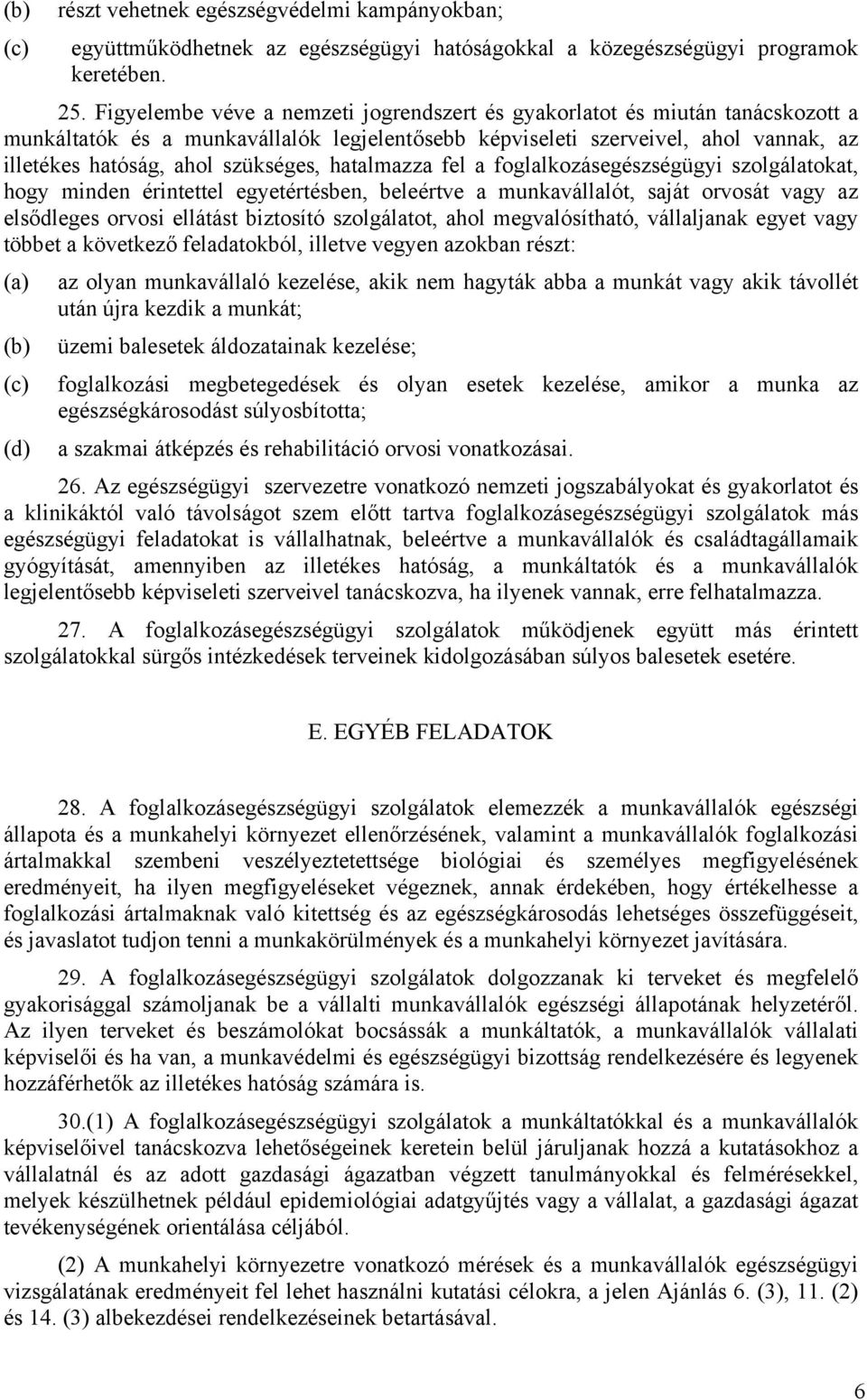 hatalmazza fel a foglalkozásegészségügyi szolgálatokat, hogy minden érintettel egyetértésben, beleértve a munkavállalót, saját orvosát vagy az elsődleges orvosi ellátást biztosító szolgálatot, ahol