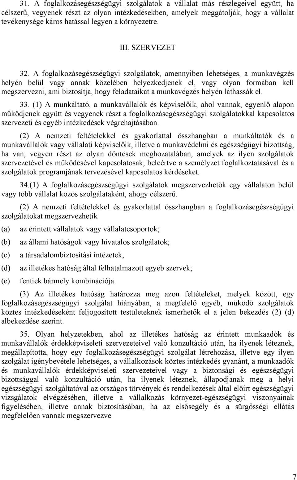 A foglalkozásegészségügyi szolgálatok, amennyiben lehetséges, a munkavégzés helyén belül vagy annak közelében helyezkedjenek el, vagy olyan formában kell megszervezni, ami biztosítja, hogy