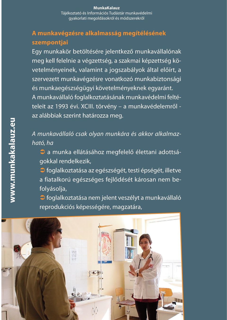 A munkavállaló foglalkoztatásának munkavédelmi feltételeit az 1993 évi. XCIII. törvény a munkavédelemről - az alábbiak szerint határozza meg.