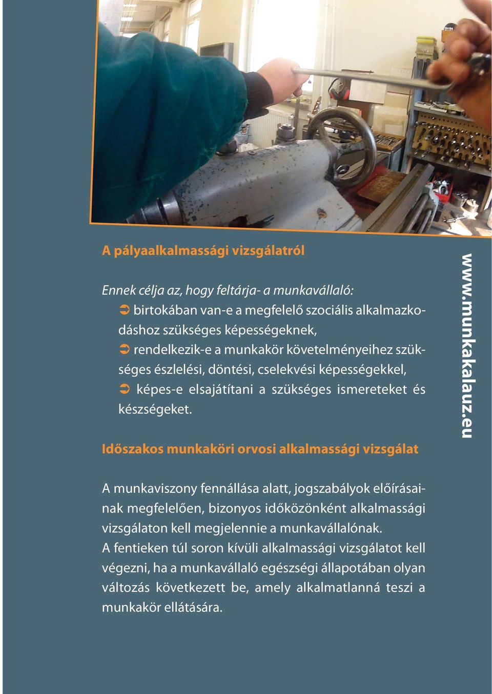 Időszakos munkaköri orvosi alkalmassági vizsgálat A munkaviszony fennállása alatt, jogszabályok előírásainak megfelelően, bizonyos időközönként alkalmassági vizsgálaton kell