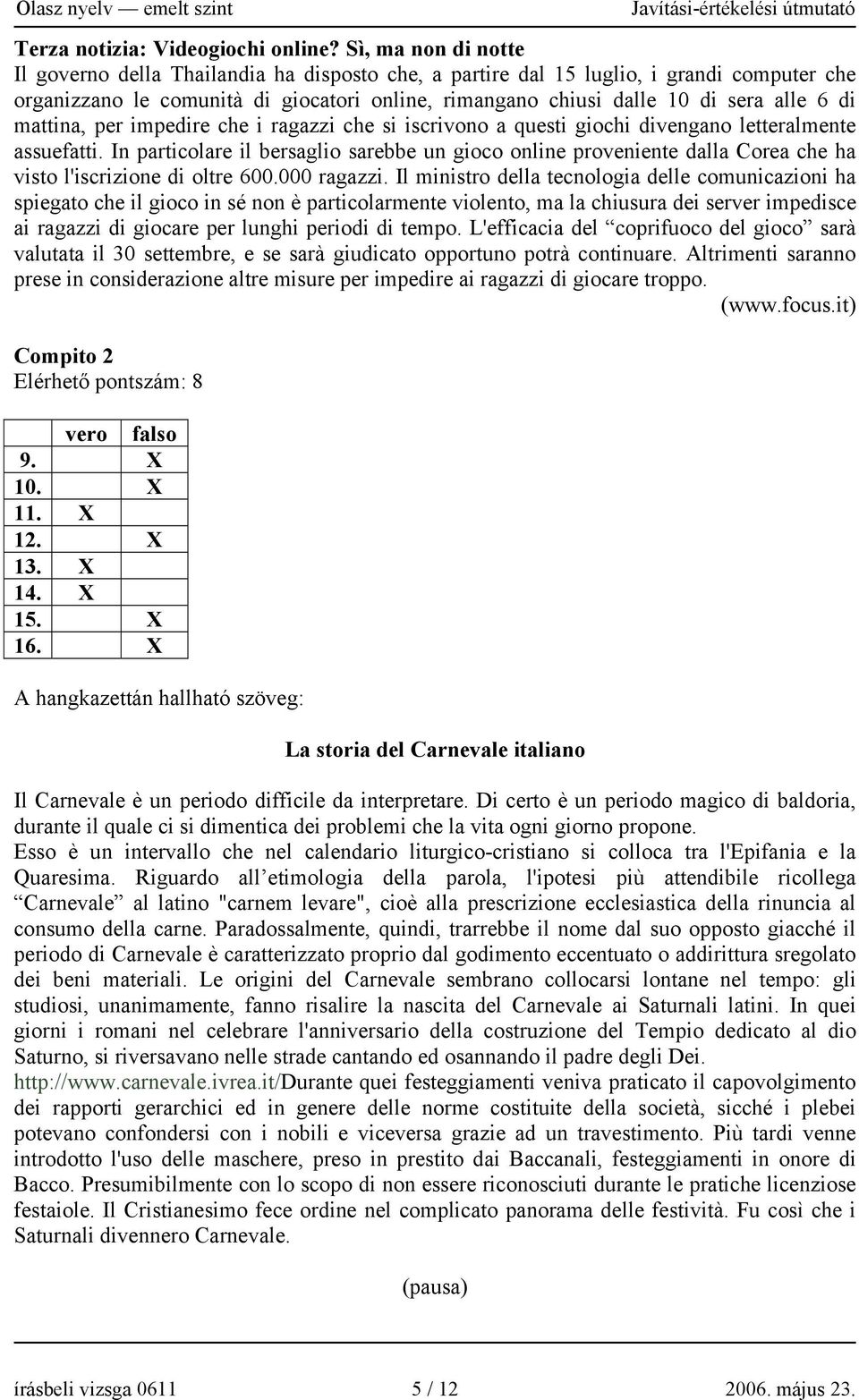 di mattina, per impedire che i ragazzi che si iscrivono a questi giochi divengano letteralmente assuefatti.