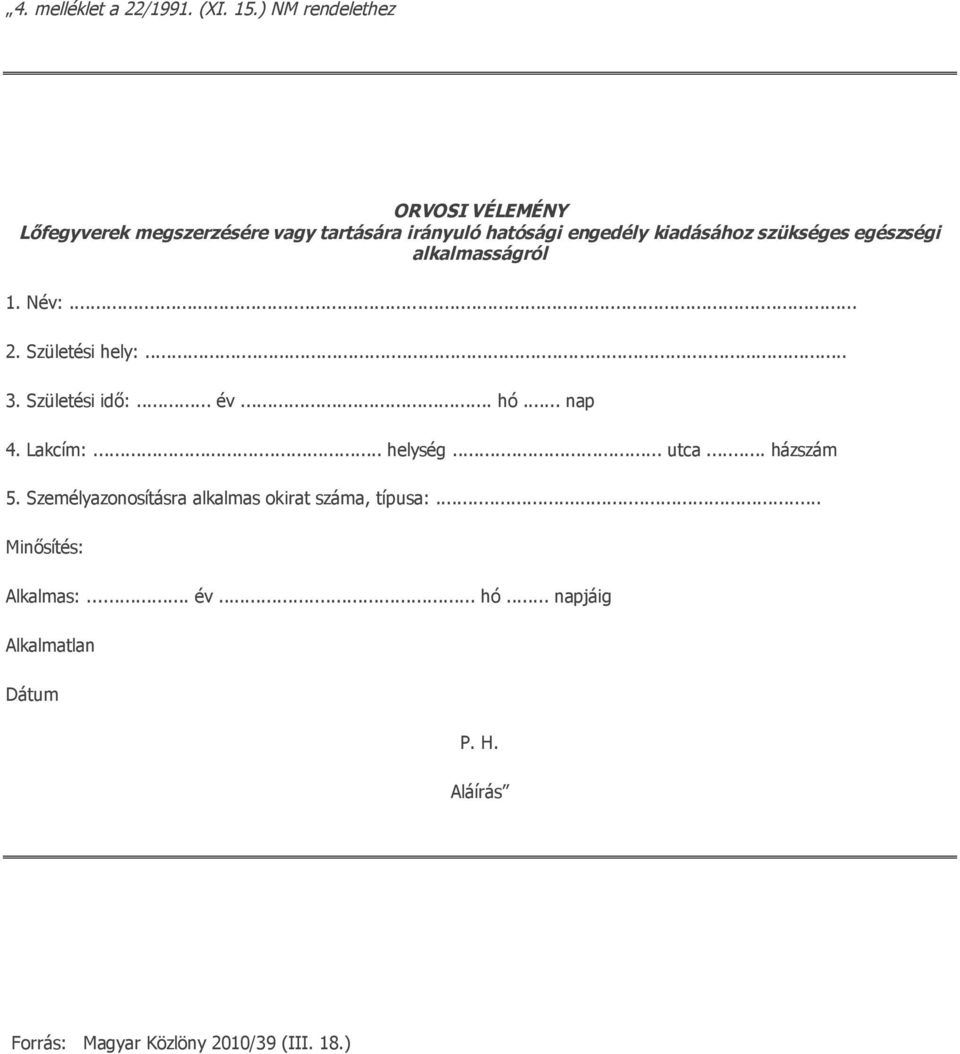 szükséges egészségi alkalmasságról 1. Név:... 2. Születési hely:... 3. Születési idő:... év... hó... nap 4. Lakcím:.
