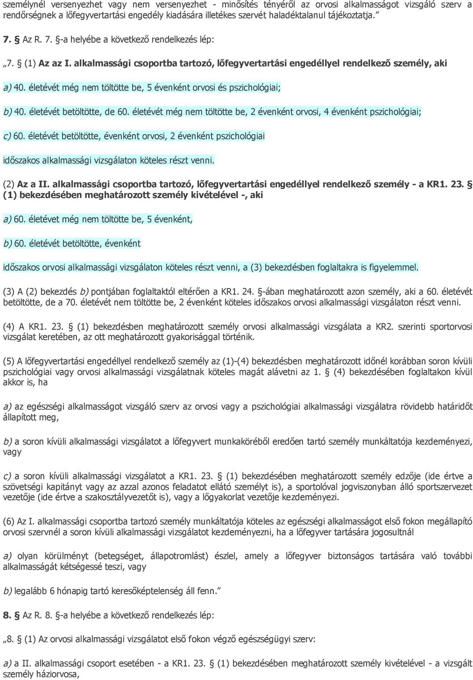 életévét még nem töltötte be, 5 évenként orvosi és pszichológiai; b) 40. életévét betöltötte, de 60. életévét még nem töltötte be, 2 évenként orvosi, 4 évenként pszichológiai; c) 60.