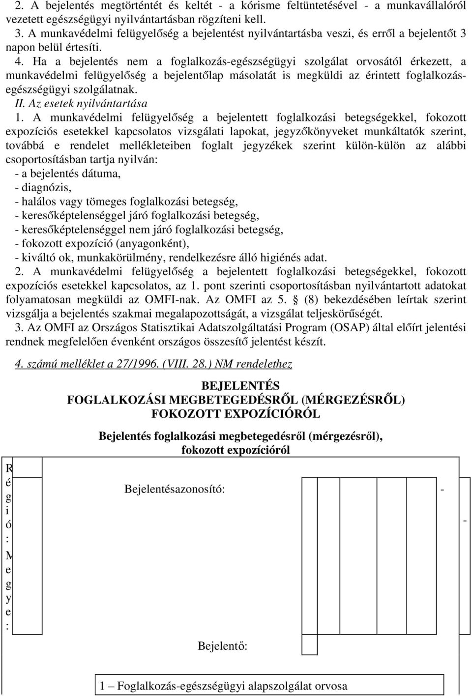 Ha a bejelentés nem a foglalkozás-egészségügyi szolgálat orvosától érkezett, a munkavédelmi felügyelőség a bejelentőlap másolatát is megküldi az érintett foglalkozásegészségügyi szolgálatnak. II.