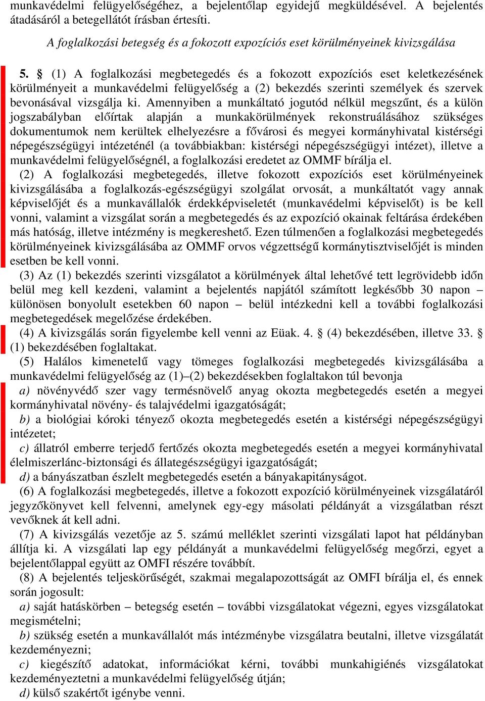 10 A foglalkozási megbetegedés és a fokozott expozíciós eset keletkezésének körülményeit a munkavédelmi felügyelőség a (2) bekezdés szerinti személyek és szervek bevonásával vizsgálja ki.