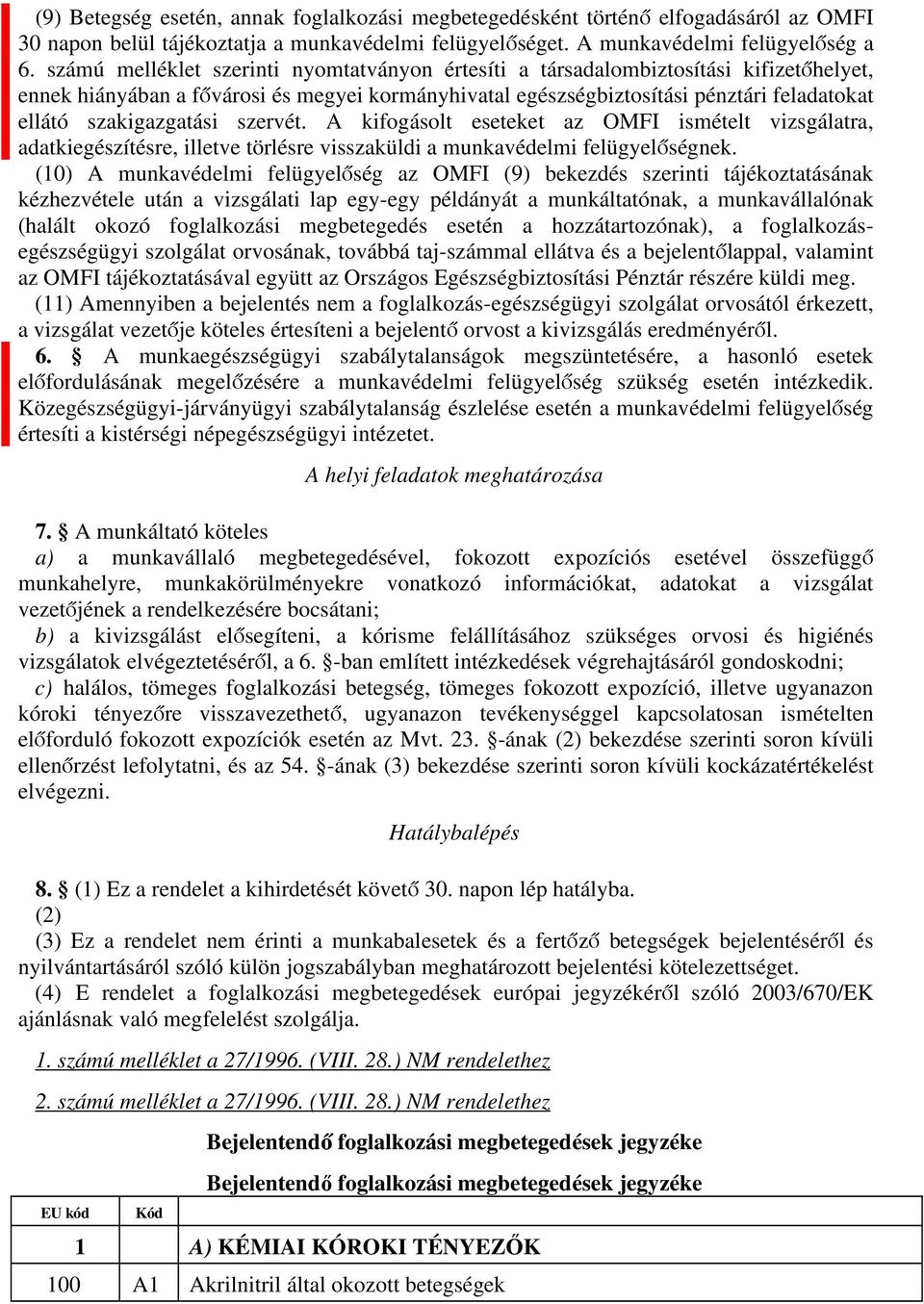 szakigazgatási szervét. A kifogásolt eseteket az OMFI ismételt vizsgálatra, adatkiegészítésre, illetve törlésre visszaküldi a munkavédelmi felügyelőségnek.