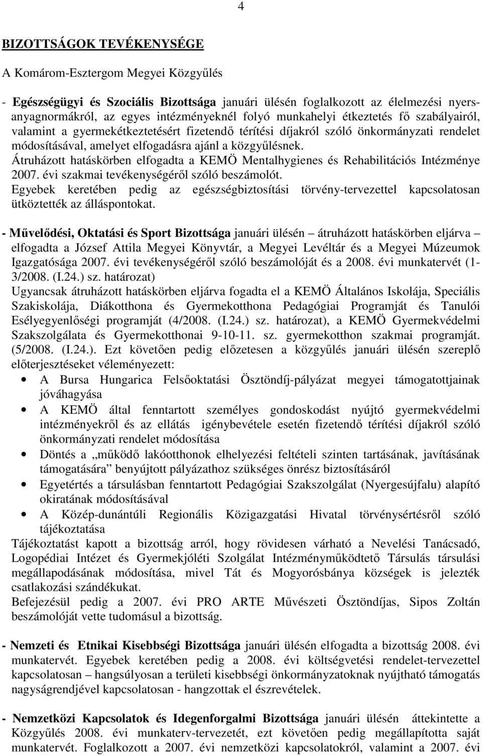 Átruházott hatáskörben elfogadta a KEMÖ Mentalhygienes és Rehabilitációs Intézménye 2007. évi szakmai tevékenységérıl szóló beszámolót.