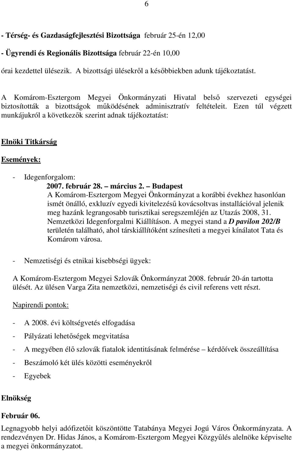 A Komárom-Esztergom Megyei Önkormányzati Hivatal belsı szervezeti egységei biztosították a bizottságok mőködésének adminisztratív feltételeit.