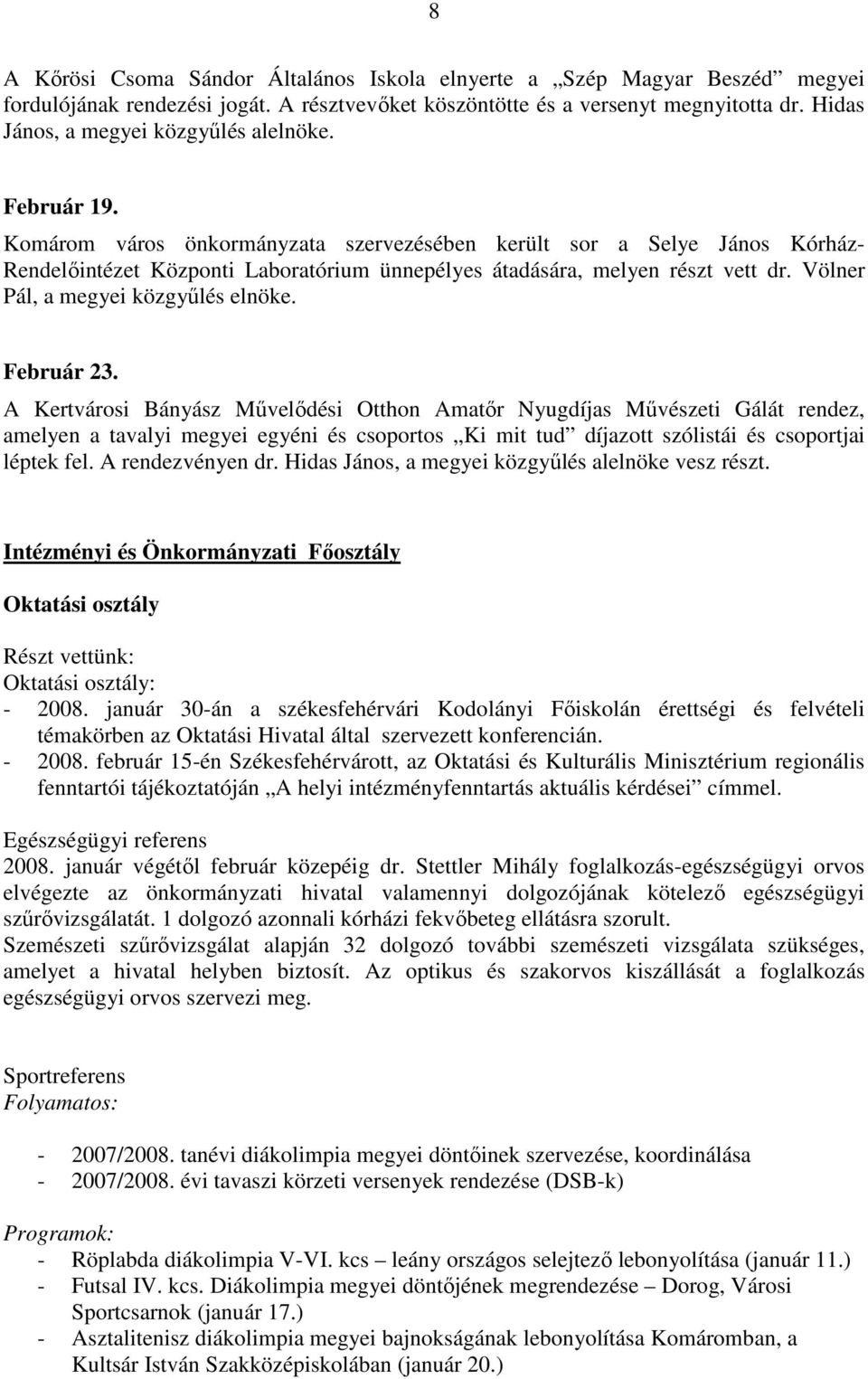 Komárom város önkormányzata szervezésében került sor a Selye János Kórház- Rendelıintézet Központi Laboratórium ünnepélyes átadására, melyen részt vett dr. Völner Pál, a megyei közgyőlés elnöke.