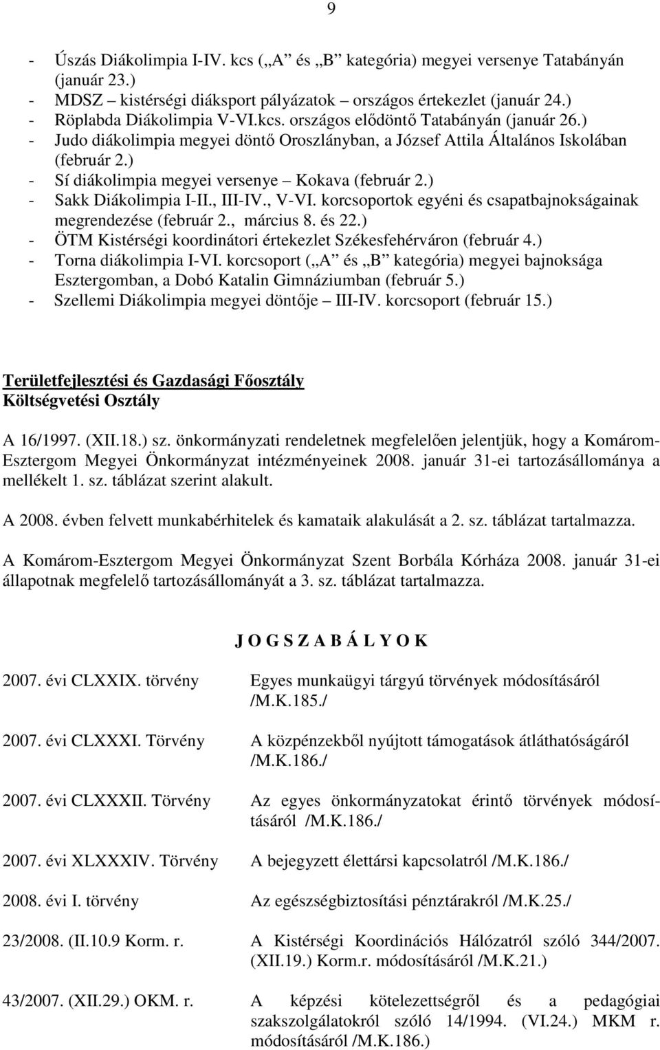 korcsoportok egyéni és csapatbajnokságainak megrendezése (február 2., március 8. és 22.) - ÖTM Kistérségi koordinátori értekezlet Székesfehérváron (február 4.) - Torna diákolimpia I-VI.