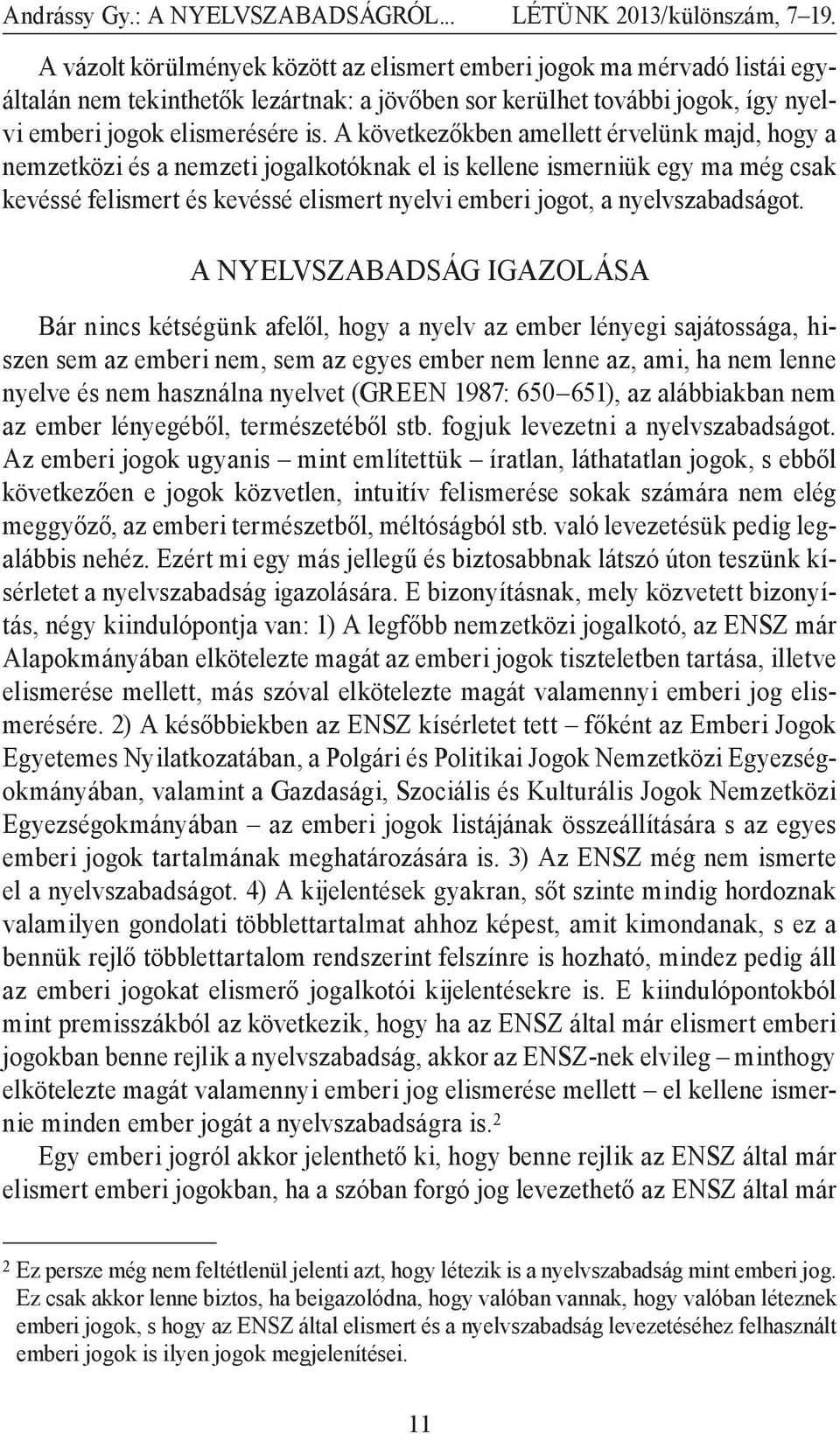 A következőkben amellett érvelünk majd, hogy a nemzetközi és a nemzeti jogalkotóknak el is kellene ismerniük egy ma még csak kevéssé felismert és kevéssé elismert nyelvi emberi jogot, a