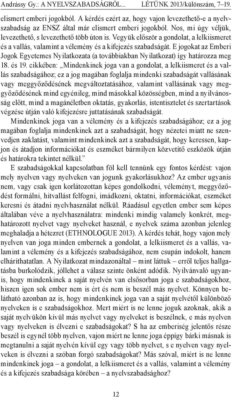 E jogokat az Emberi Jogok Egyetemes Nyilatkozata (a továbbiakban Nyilatkozat) így határozza meg 18. és 19.