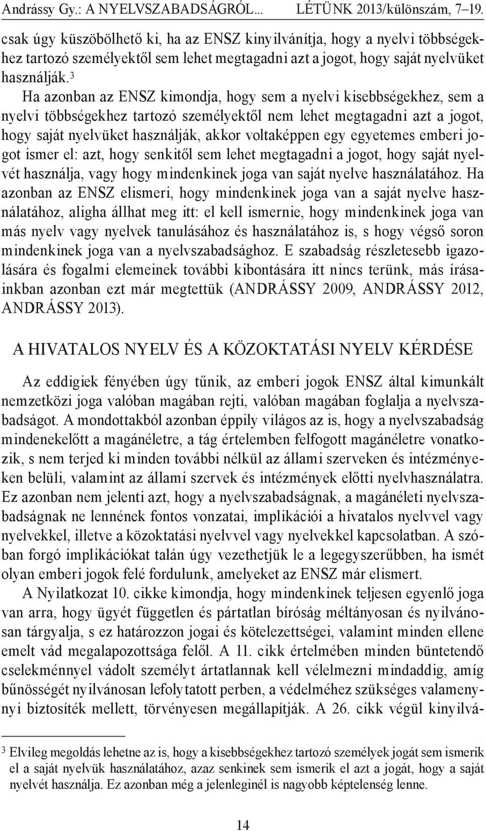 3 Ha azonban az ENSZ kimondja, hogy sem a nyelvi kisebbségekhez, sem a nyelvi többségekhez tartozó személyektől nem lehet megtagadni azt a jogot, hogy saját nyelvüket használják, akkor voltaképpen