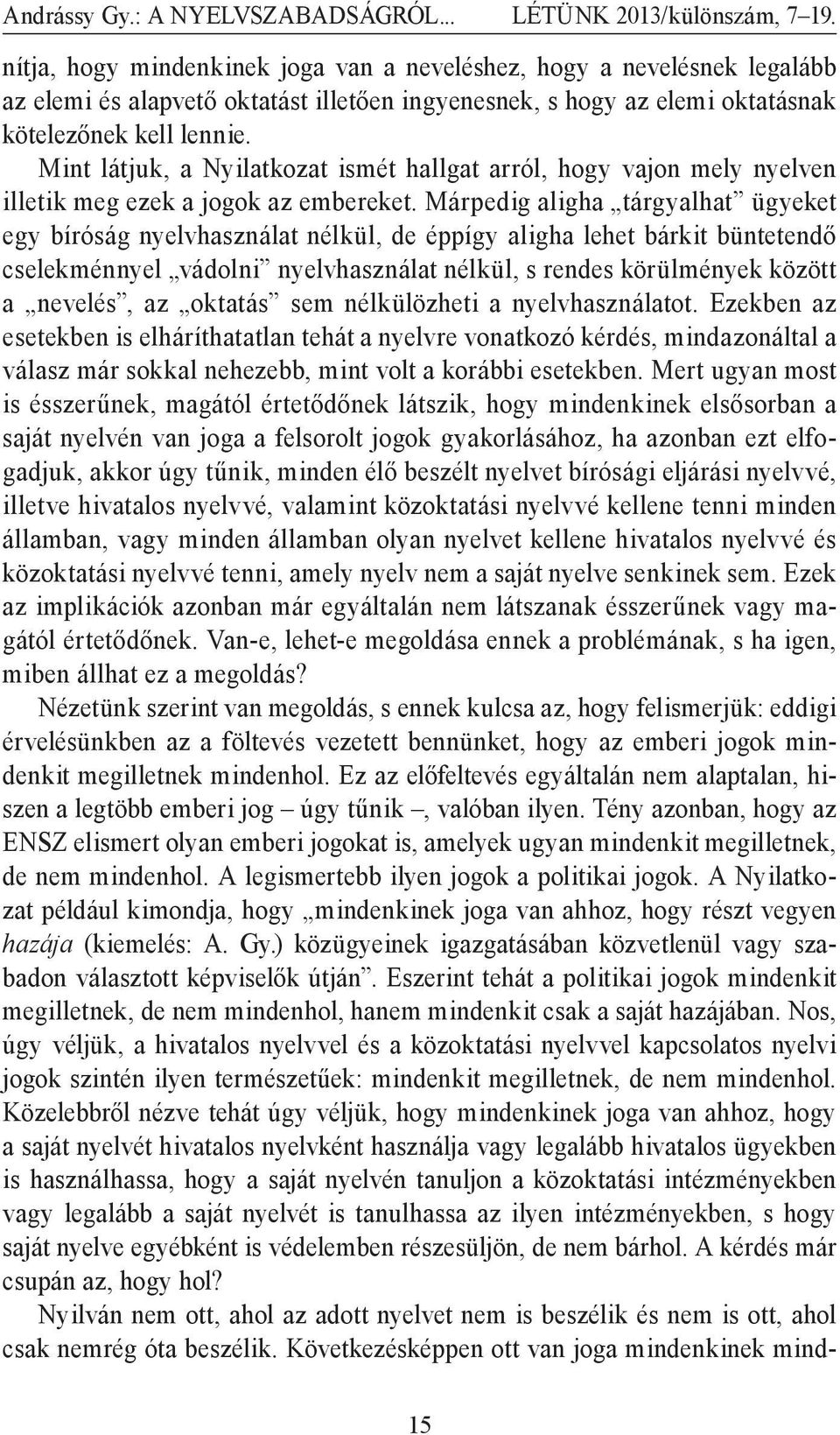 Mint látjuk, a Nyilatkozat ismét hallgat arról, hogy vajon mely nyelven illetik meg ezek a jogok az embereket.