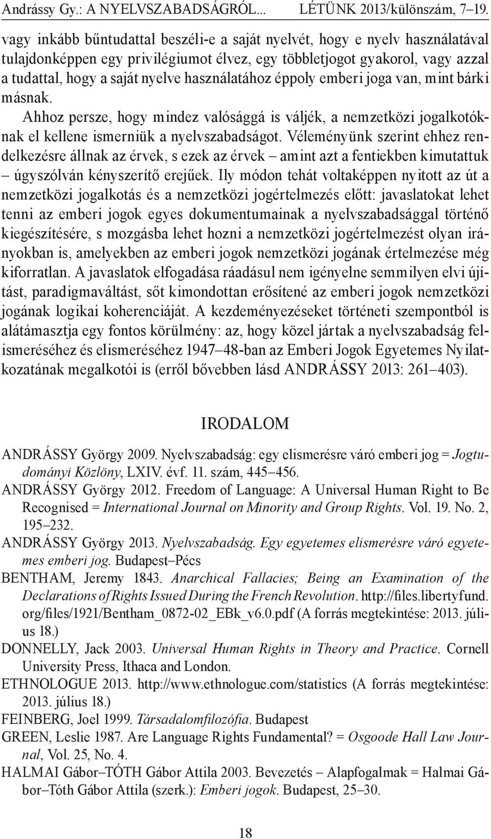 használatához éppoly emberi joga van, mint bárki másnak. Ahhoz persze, hogy mindez valósággá is váljék, a nemzetközi jogalkotóknak el kellene ismerniük a nyelvszabadságot.