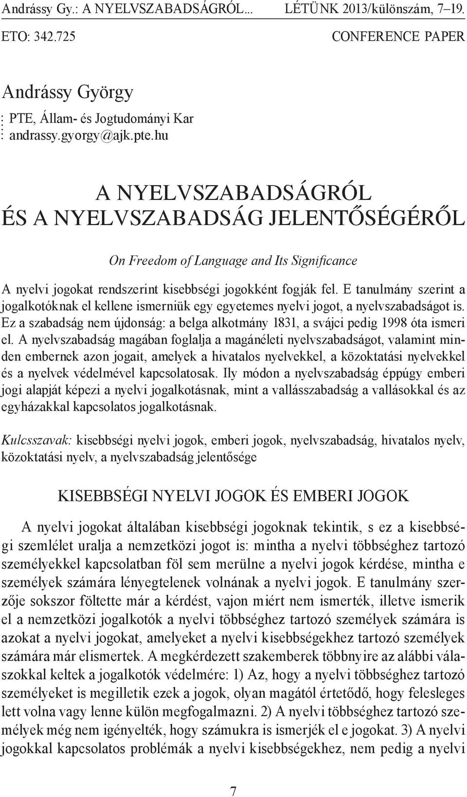 E tanulmány szerint a jogalkotóknak el kellene ismerniük egy egyetemes nyelvi jogot, a nyelvszabadságot is. Ez a szabadság nem újdonság: a belga alkotmány 1831, a svájci pedig 1998 óta ismeri el.