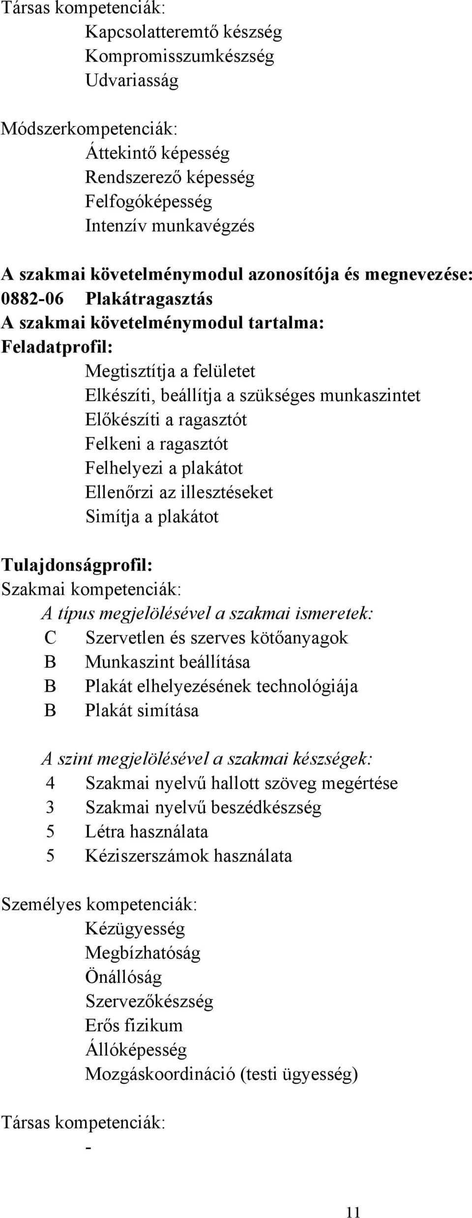 Előkészíti a ragasztót Felkeni a ragasztót Felhelyezi a plakátot Ellenőrzi az illesztéseket Simítja a plakátot Tulajdonságprofil: Szakmai kompetenciák: A típus megjelölésével a szakmai ismeretek: C