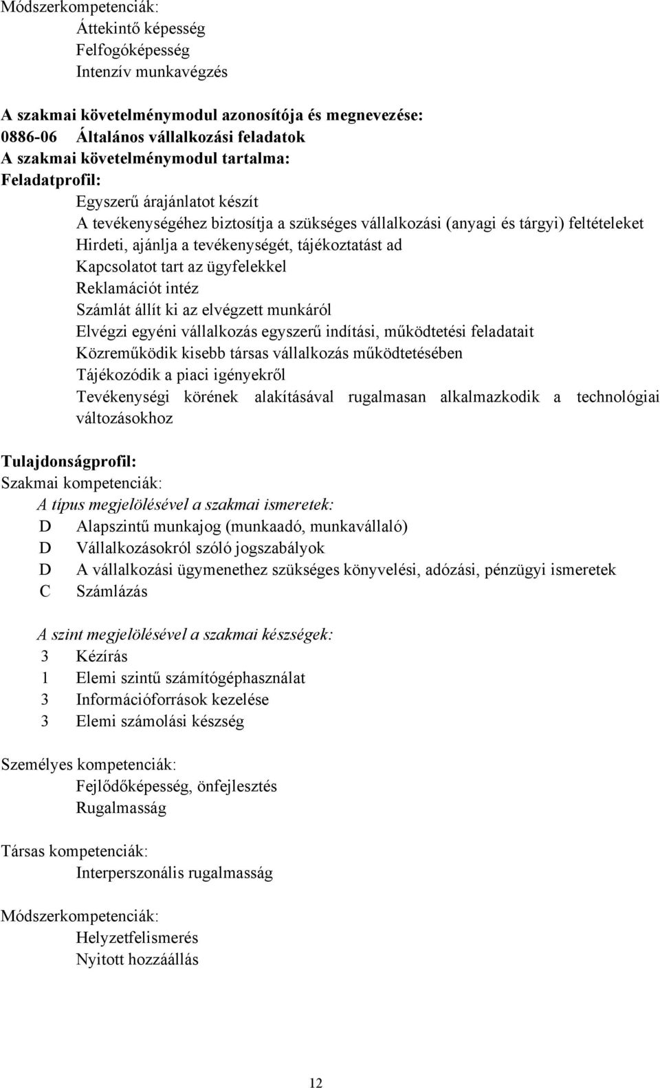 Kapcsolatot tart az ügyfelekkel Reklamációt intéz Számlát állít ki az elvégzett munkáról Elvégzi egyéni vállalkozás egyszerű indítási, működtetési feladatait Közreműködik kisebb társas vállalkozás