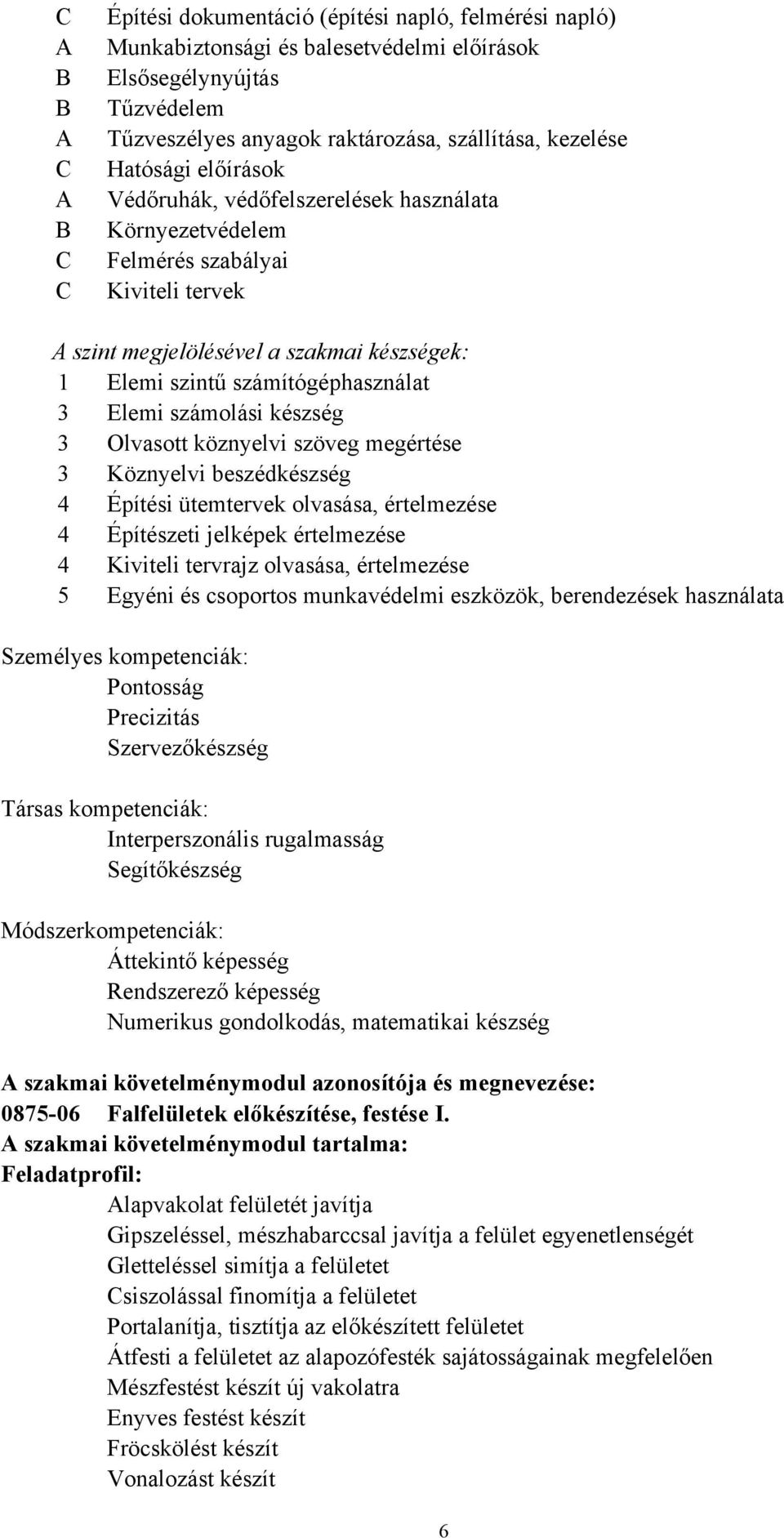 3 Elemi számolási készség 3 Olvasott köznyelvi szöveg megértése 3 Köznyelvi beszédkészség 4 Építési ütemtervek olvasása, értelmezése 4 Építészeti jelképek értelmezése 4 Kiviteli tervrajz olvasása,