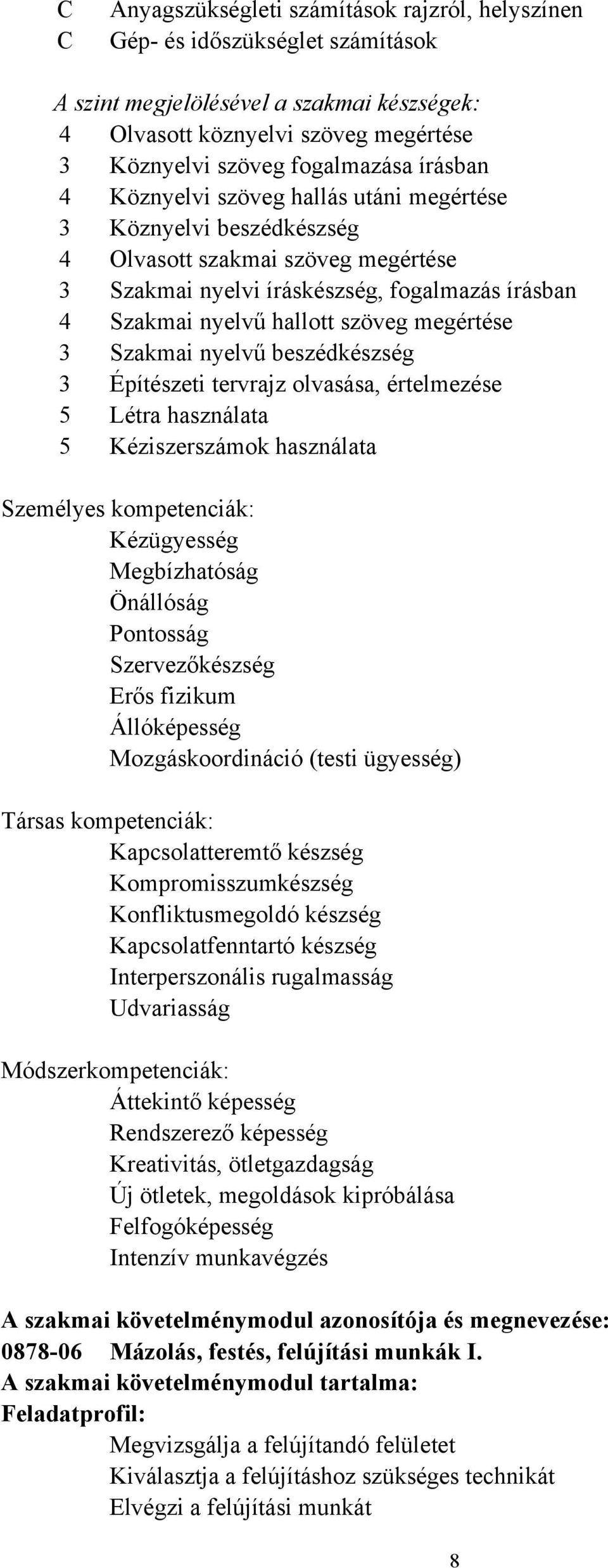 megértése 3 Szakmai nyelvű beszédkészség 3 Építészeti tervrajz olvasása, értelmezése 5 Létra használata 5 Kéziszerszámok használata Személyes kompetenciák: Kézügyesség Megbízhatóság Önállóság