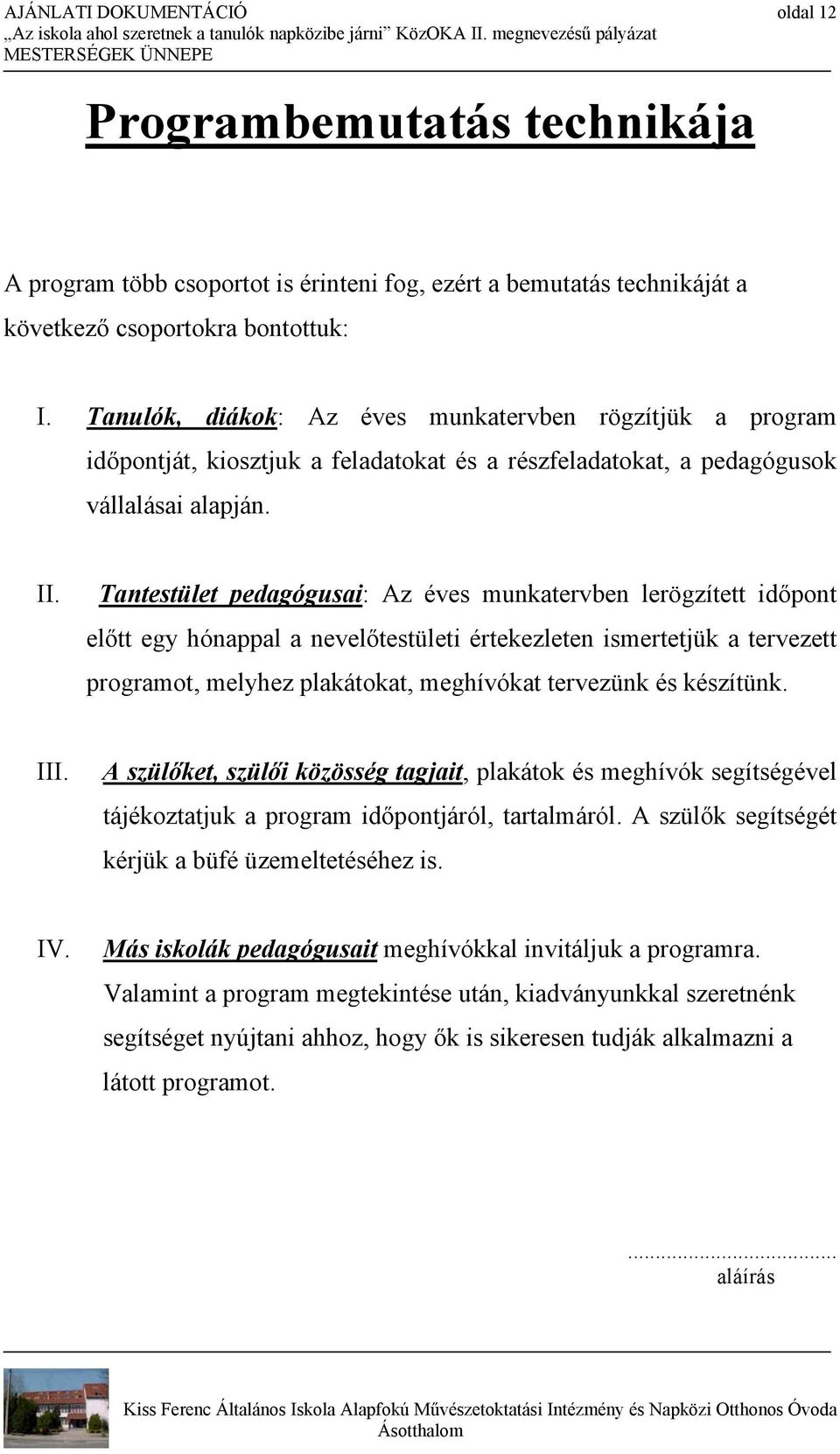 Tantestület pedagógusai: Az éves munkatervben lerögzített időpont előtt egy hónappal a nevelőtestületi értekezleten ismertetjük a tervezett programot, melyhez plakátokat, meghívókat tervezünk és