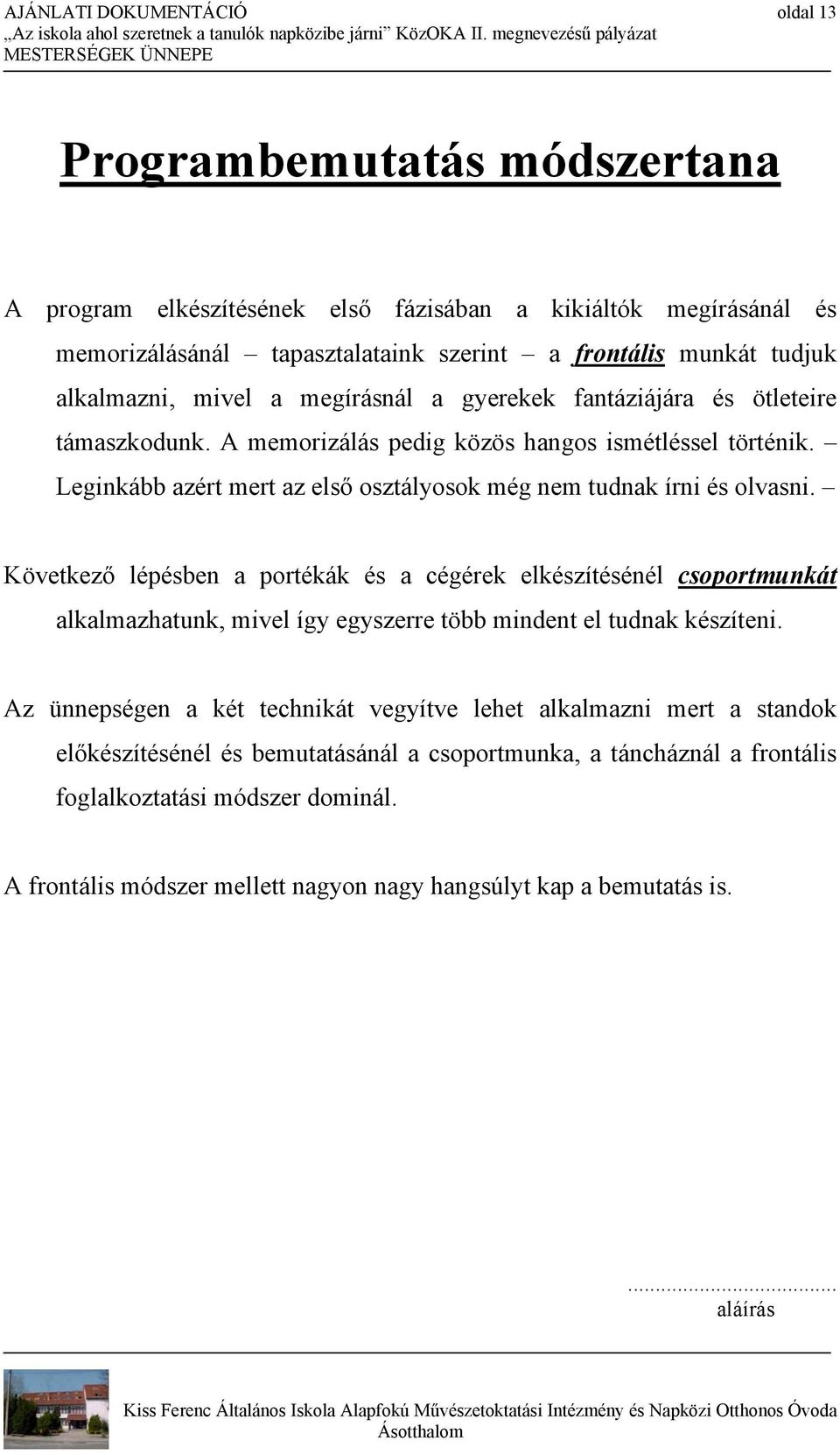 Leginkább azért mert az első osztályosok még nem tudnak írni és olvasni.