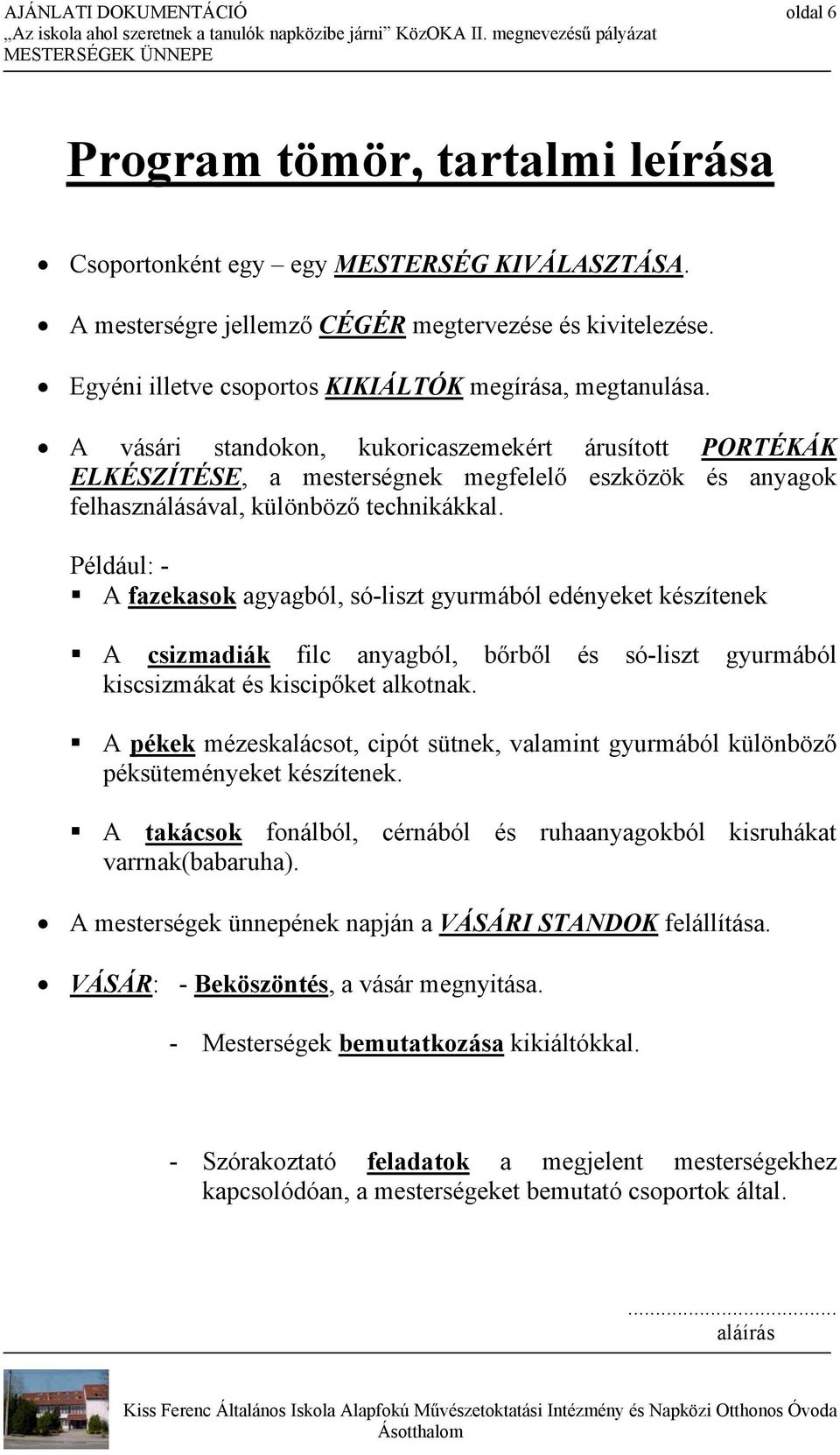 A vásári standokon, kukoricaszemekért árusított PORTÉKÁK ELKÉSZÍTÉSE, a mesterségnek megfelelő eszközök és anyagok felhasználásával, különböző technikákkal.