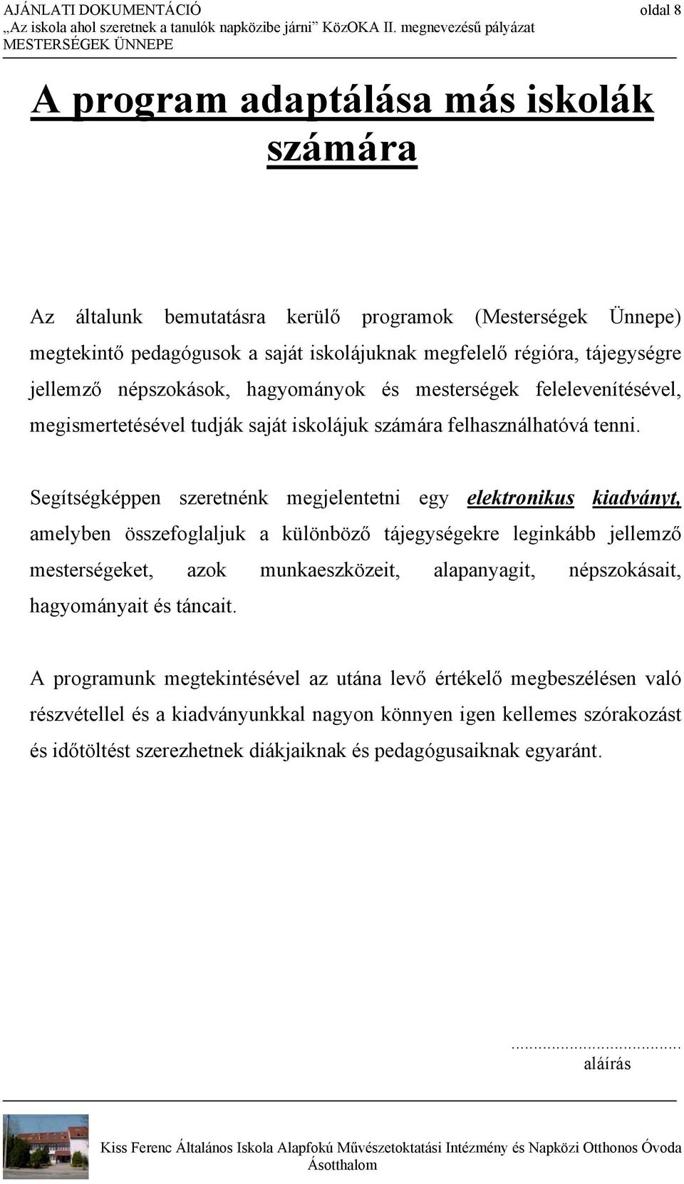 Segítségképpen szeretnénk megjelentetni egy elektronikus kiadványt, amelyben összefoglaljuk a különböző tájegységekre leginkább jellemző mesterségeket, azok munkaeszközeit, alapanyagit,