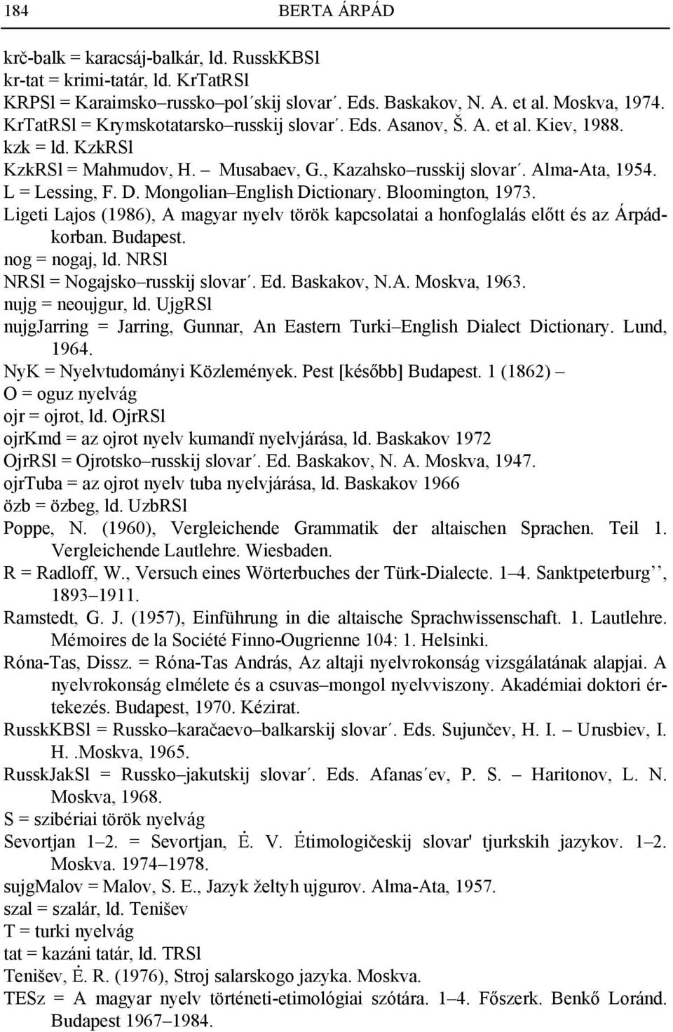 Mongolian English Dictionary. Bloomington, 1973. Ligeti Lajos (1986), A magyar nyelv török kapcsolatai a honfoglalás előtt és az Árpádkorban. Budapest. nog = nogaj, ld.